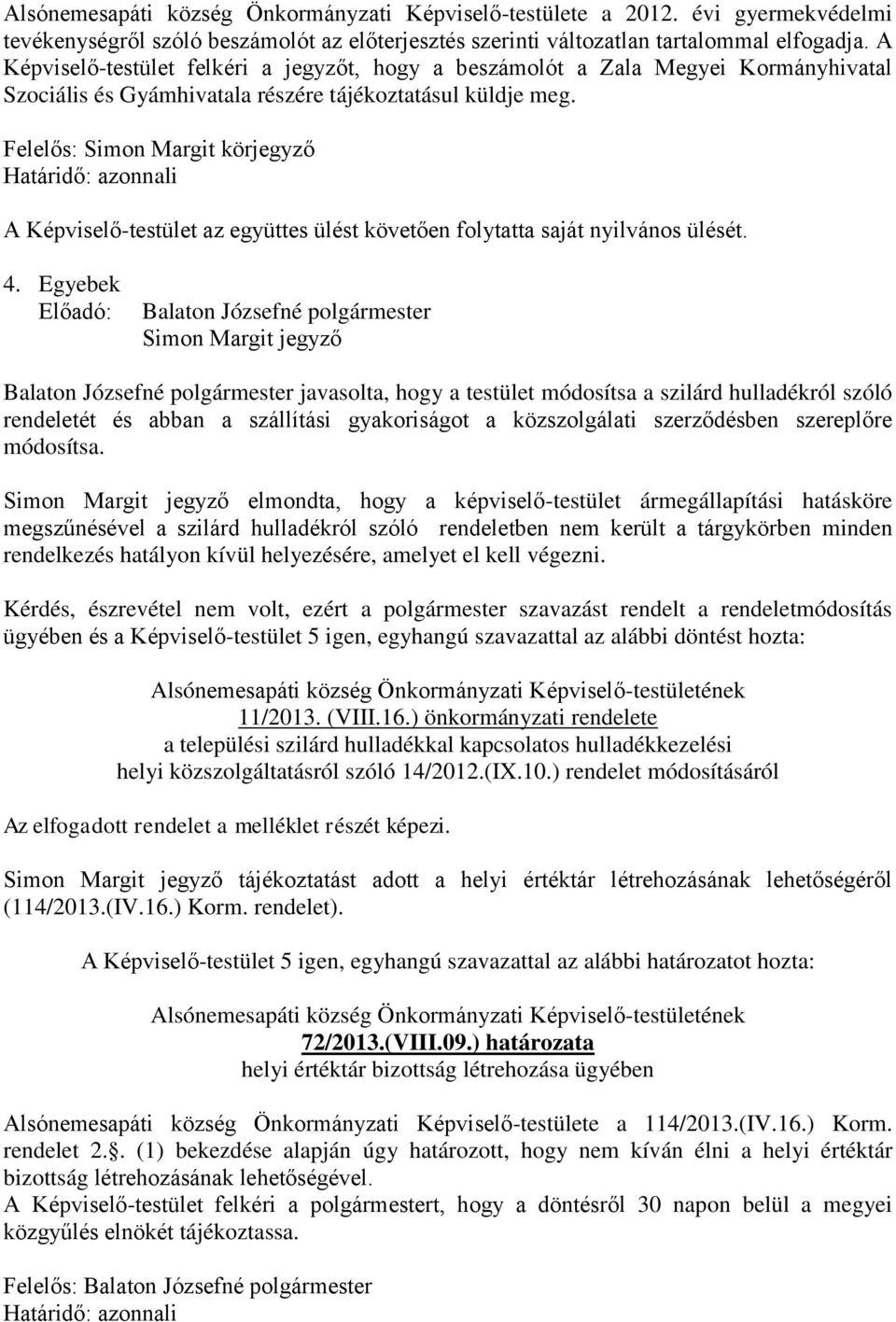 Felelős: Simon Margit körjegyző A Képviselő-testület az együttes ülést követően folytatta saját nyilvános ülését. 4.