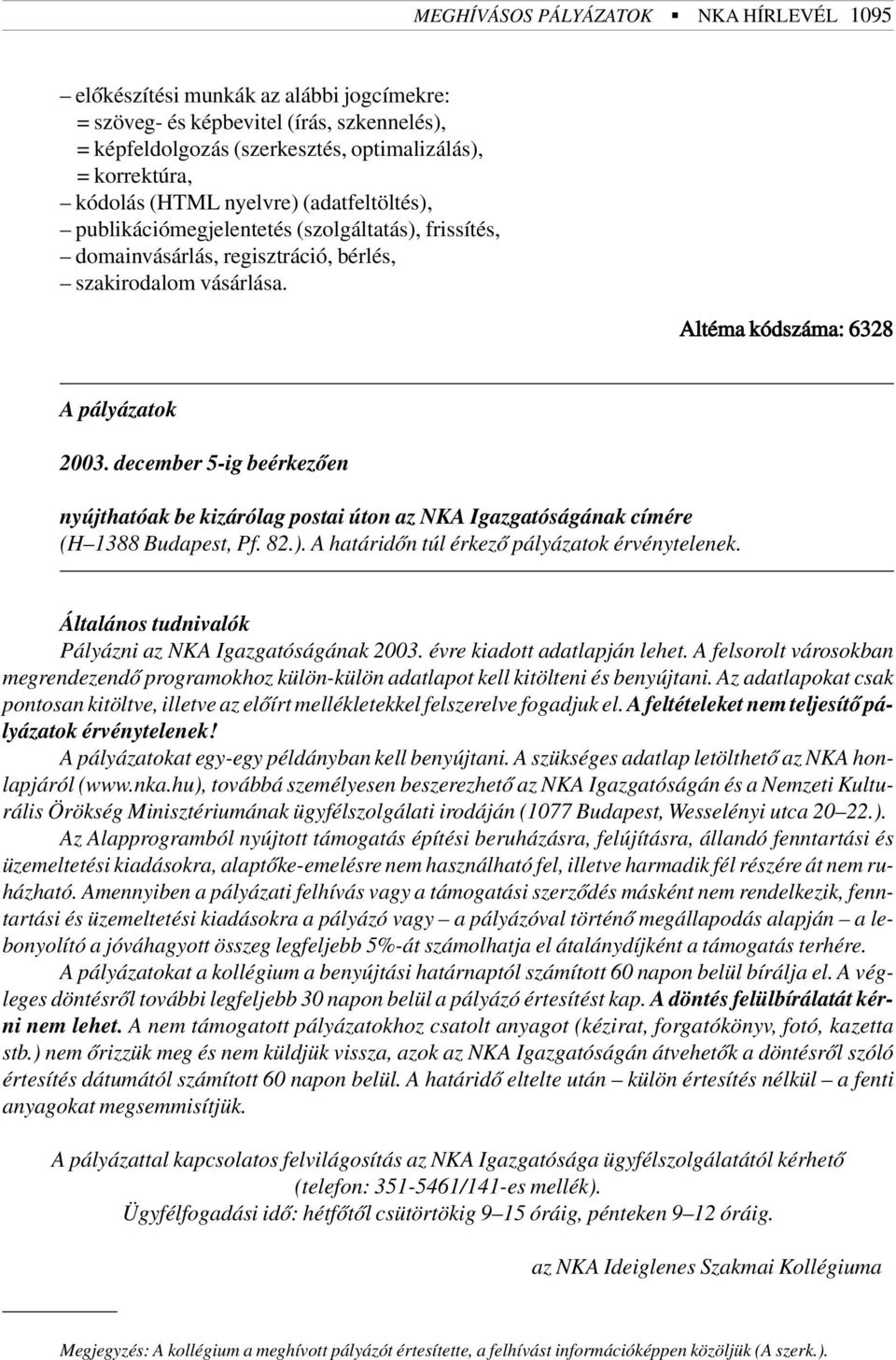 december 5-ig beérkezõen nyújthatóak be kizárólag postai úton az NKA Igazgatóságának címére (H 1388 Budapest, Pf. 82.). A határidõn túl érkezõ pályázatok érvénytelenek.