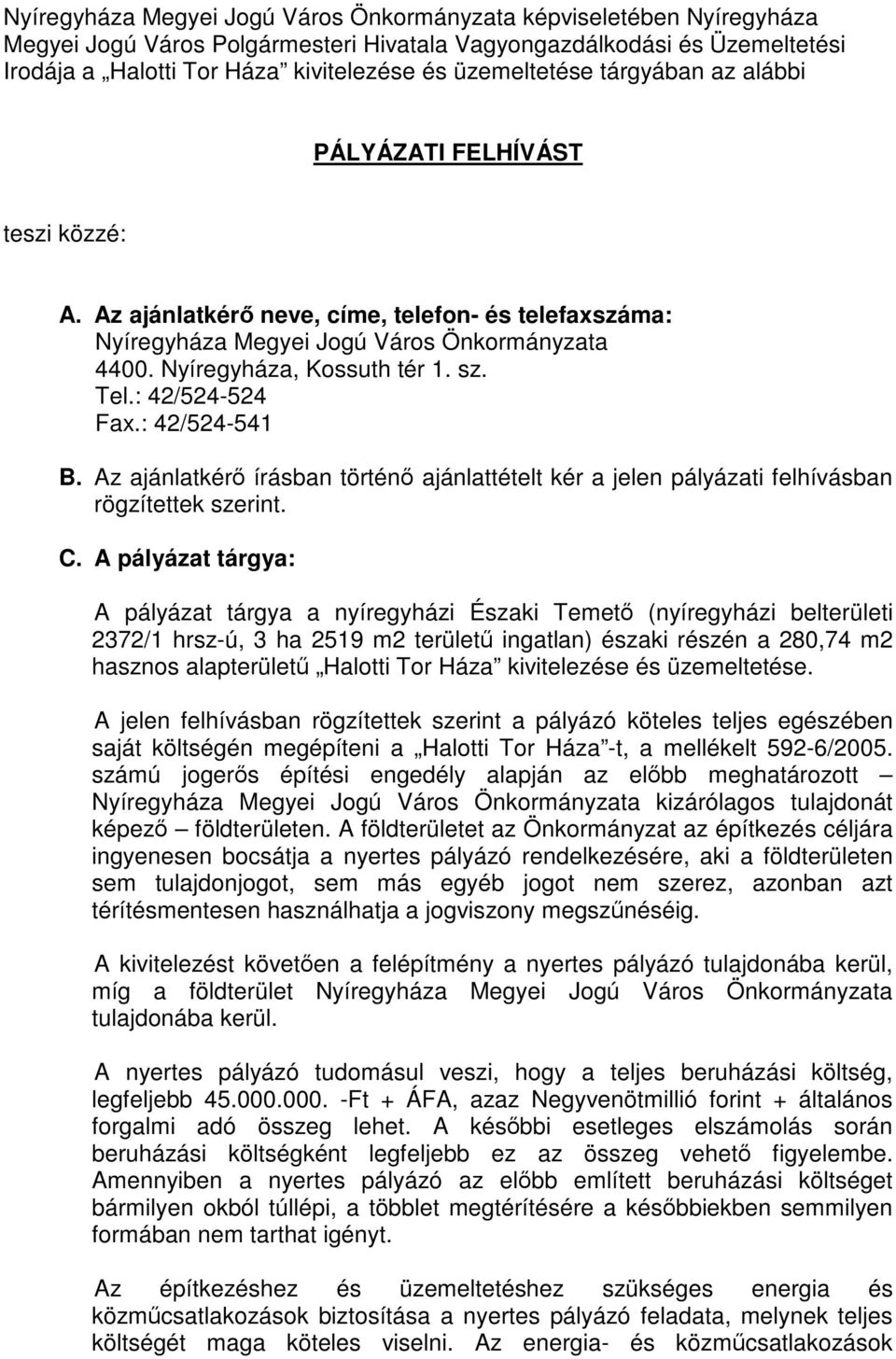 sz. Tel.: 42/524-524 Fax.: 42/524-541 B. Az ajánlatkérő írásban történő ajánlattételt kér a jelen pályázati felhívásban rögzítettek szerint. C.