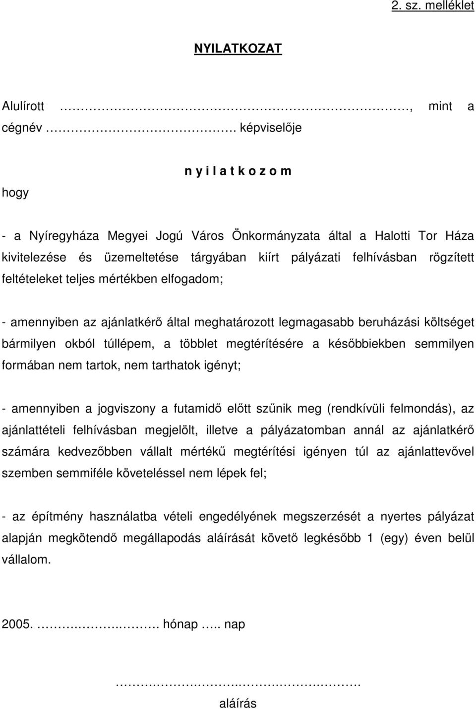 feltételeket teljes mértékben elfogadom; - amennyiben az ajánlatkérő által meghatározott legmagasabb beruházási költséget bármilyen okból túllépem, a többlet megtérítésére a későbbiekben semmilyen