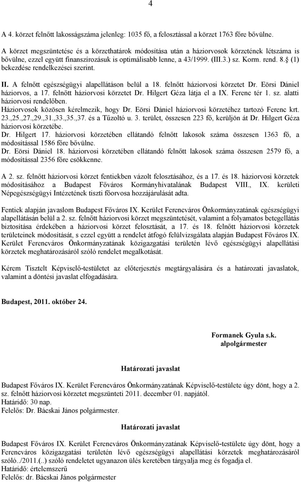 (1) bekezdése rendelkezései szerint. II. A felnőtt egészségügyi alapellátáson belül a 18. felnőtt háziorvosi körzetet Dr. Eörsi Dániel háziorvos, a 17. felnőtt háziorvosi körzetet Dr. Hilgert Géza látja el a IX.