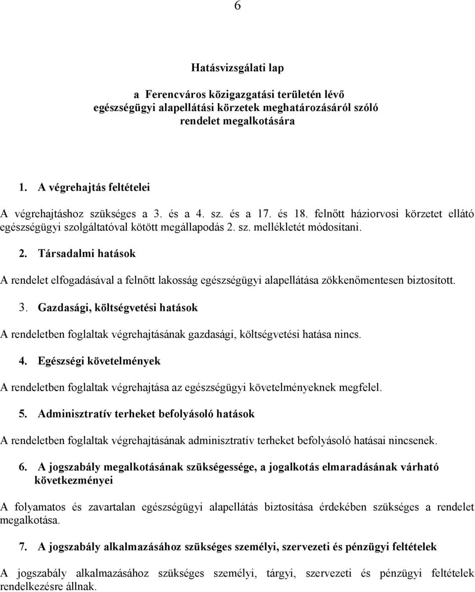 2. Társadalmi hatások A rendelet elfogadásával a felnőtt lakosság egészségügyi alapellátása zökkenőmentesen biztosított. 3.