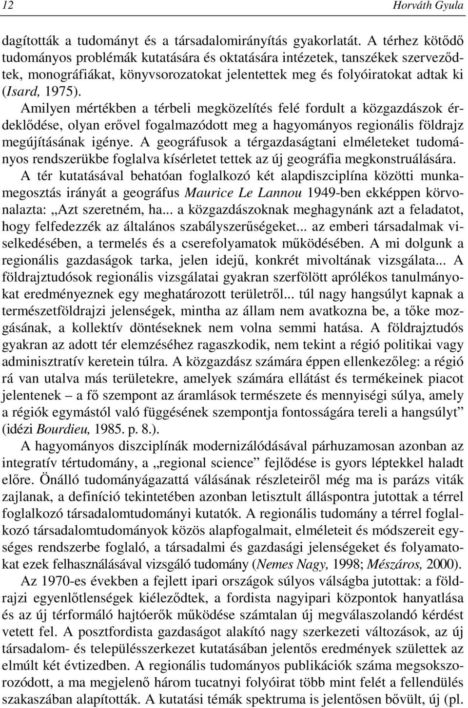 Amilyen mértékben a térbeli megközelítés felé fordult a közgazdászok érdeklıdése, olyan erıvel fogalmazódott meg a hagyományos regionális földrajz megújításának igénye.