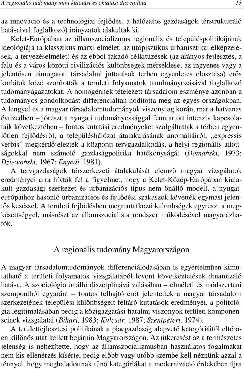 célkitőzések (az arányos fejlesztés, a falu és a város közötti civilizációs különbségek mérséklése, az ingyenes vagy a jelentısen támogatott társadalmi juttatások térben egyenletes elosztása) erıs