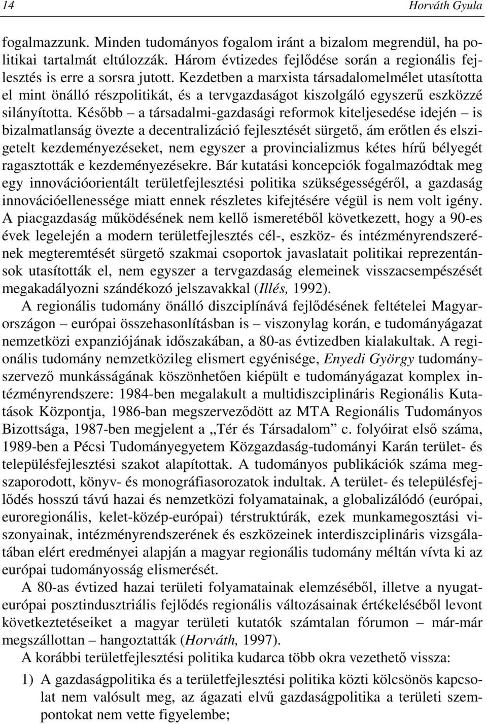 Késıbb a társadalmi-gazdasági reformok kiteljesedése idején is bizalmatlanság övezte a decentralizáció fejlesztését sürgetı, ám erıtlen és elszigetelt kezdeményezéseket, nem egyszer a provincializmus