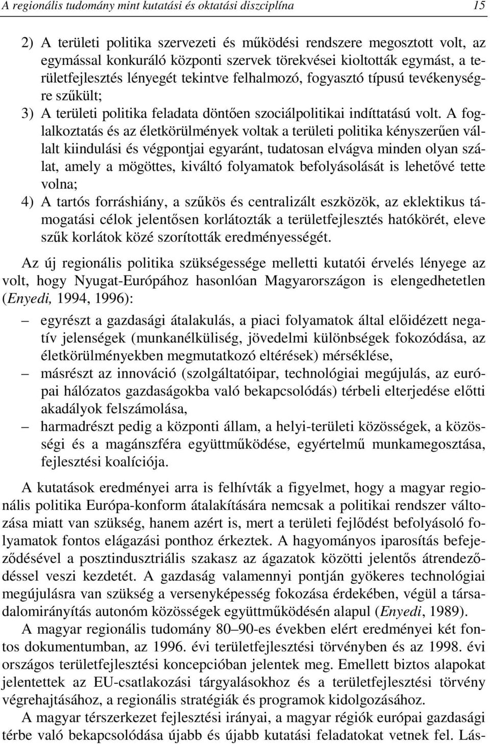 A foglalkoztatás és az életkörülmények voltak a területi politika kényszerően vállalt kiindulási és végpontjai egyaránt, tudatosan elvágva minden olyan szálat, amely a mögöttes, kiváltó folyamatok