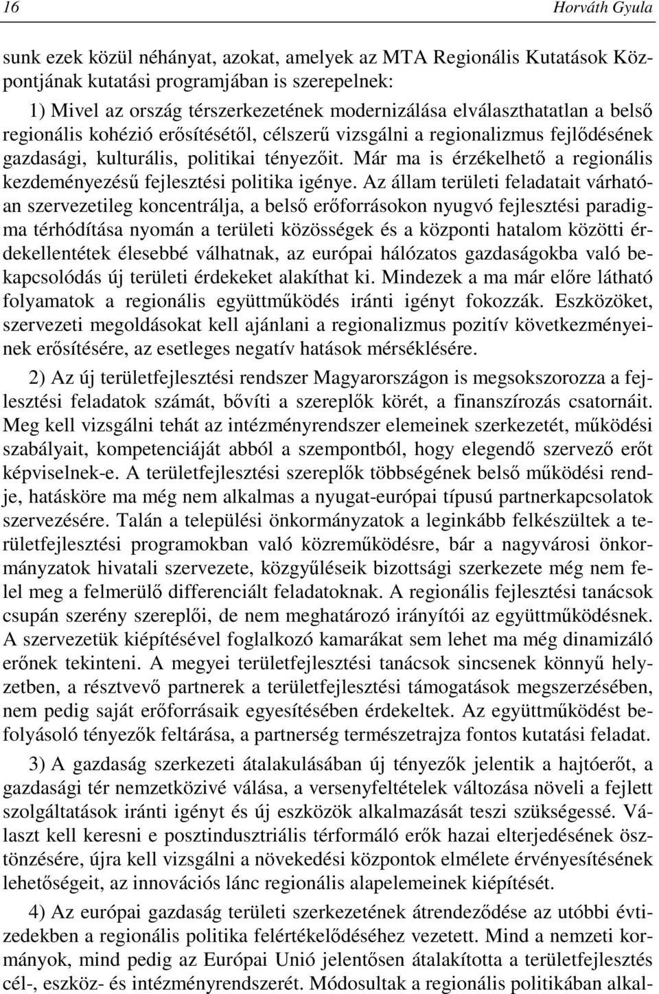 Már ma is érzékelhetı a regionális kezdeményezéső fejlesztési politika igénye.