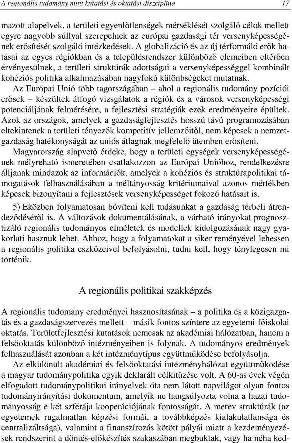 A globalizáció és az új térformáló erık hatásai az egyes régiókban és a településrendszer különbözı elemeiben eltérıen érvényesülnek, a területi struktúrák adottságai a versenyképességgel kombinált