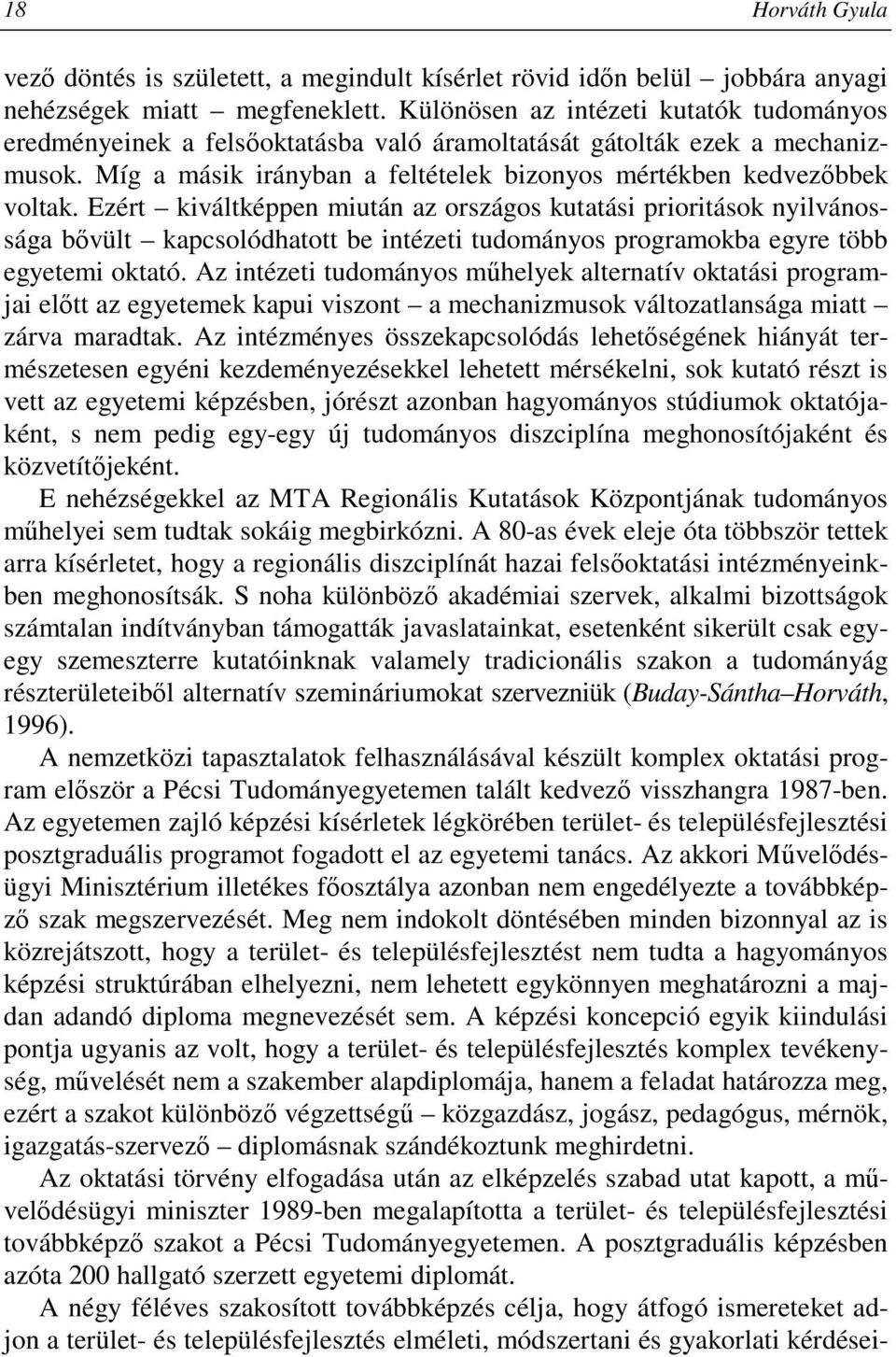 Ezért kiváltképpen miután az országos kutatási prioritások nyilvánossága bıvült kapcsolódhatott be intézeti tudományos programokba egyre több egyetemi oktató.