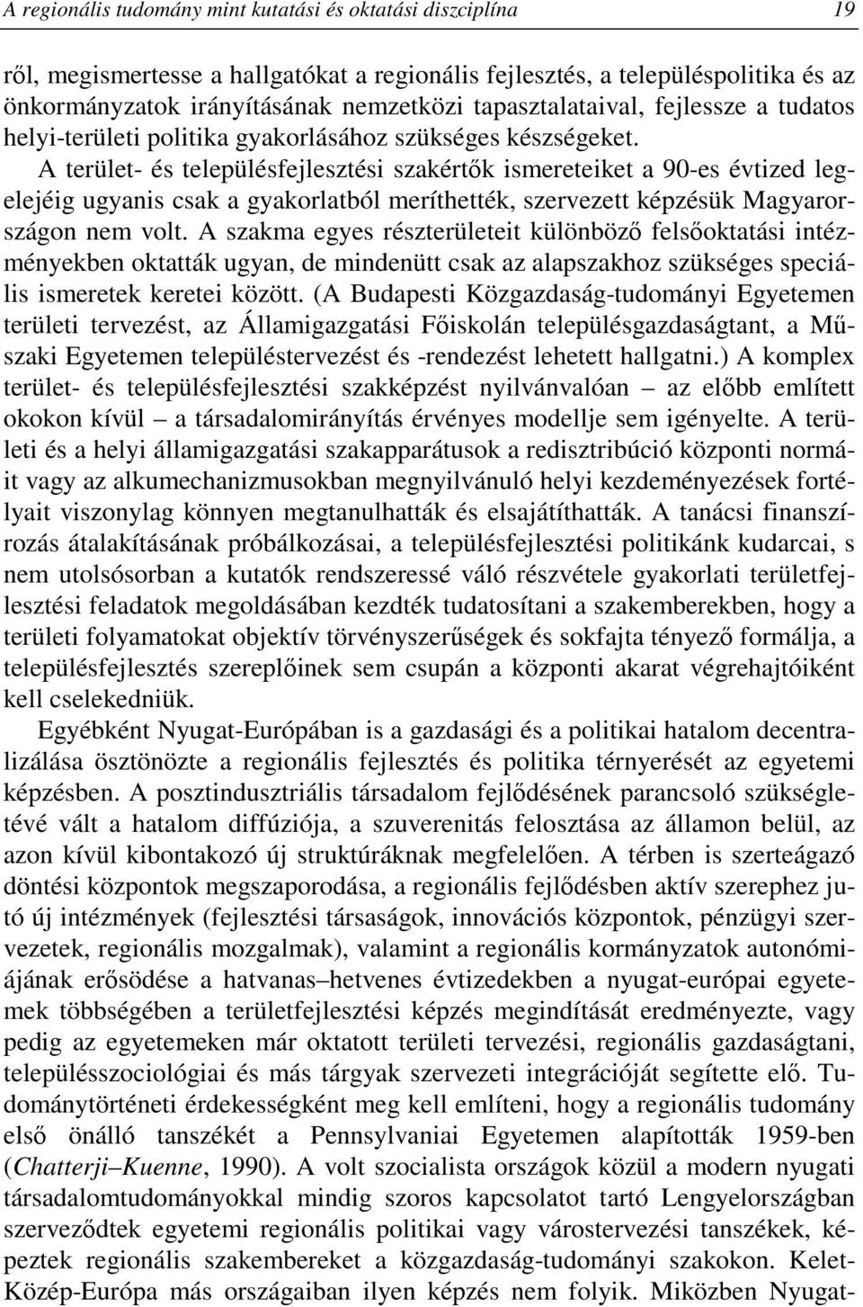 A terület- és településfejlesztési szakértık ismereteiket a 90-es évtized legelejéig ugyanis csak a gyakorlatból meríthették, szervezett képzésük Magyarországon nem volt.