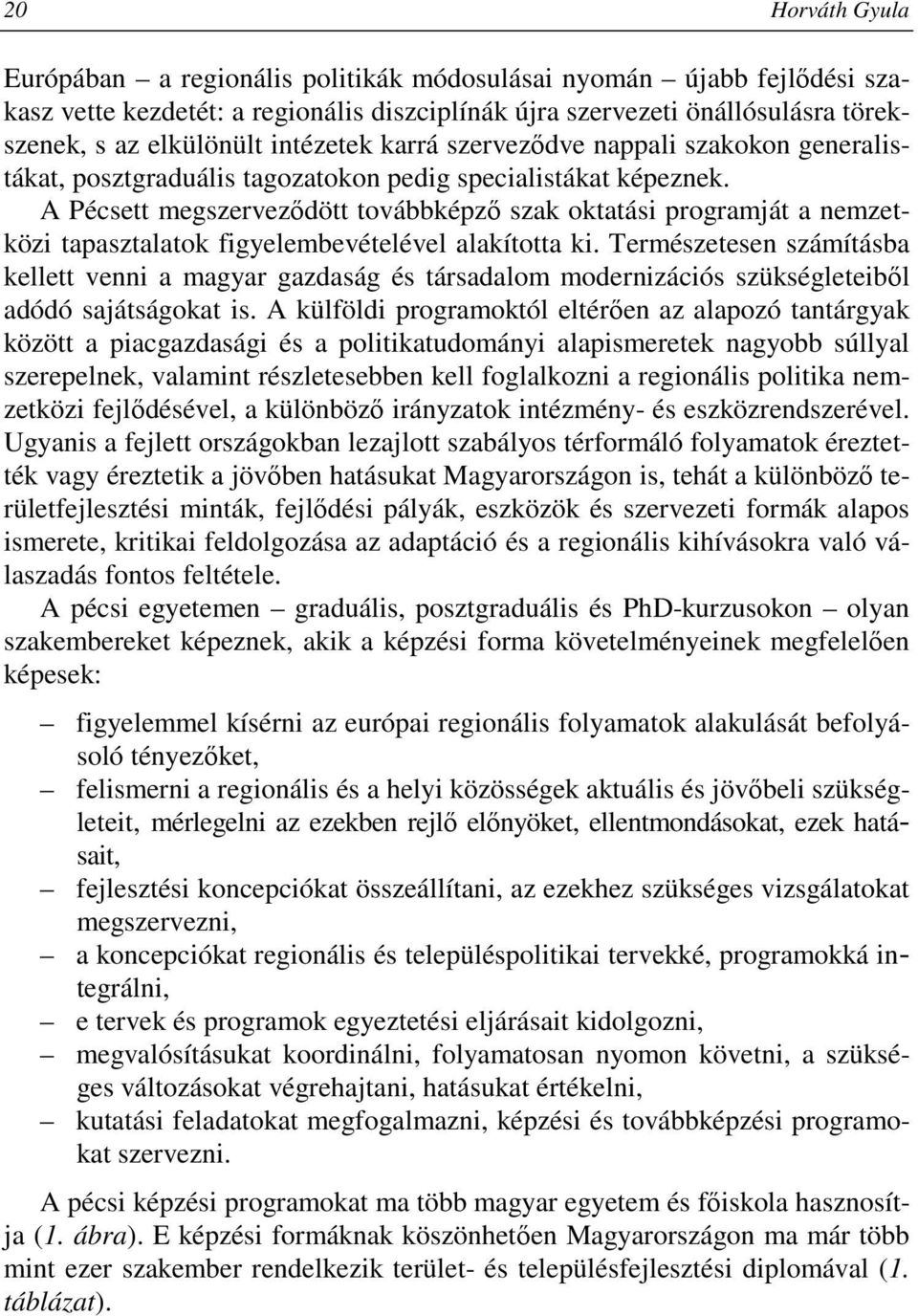 A Pécsett megszervezıdött továbbképzı szak oktatási programját a nemzetközi tapasztalatok figyelembevételével alakította ki.