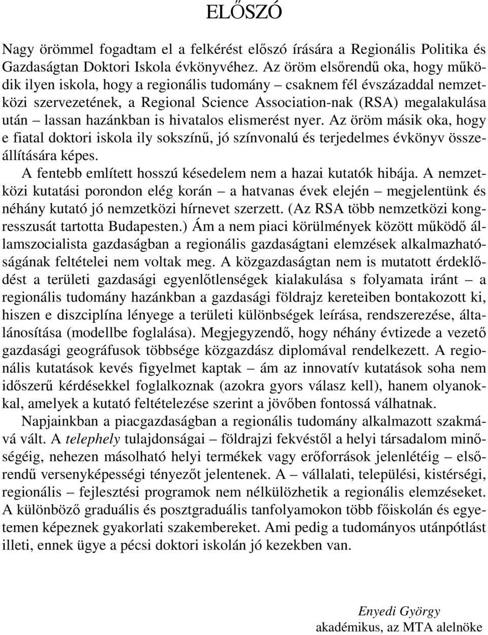hazánkban is hivatalos elismerést nyer. Az öröm másik oka, hogy e fiatal doktori iskola ily sokszínő, jó színvonalú és terjedelmes évkönyv összeállítására képes.