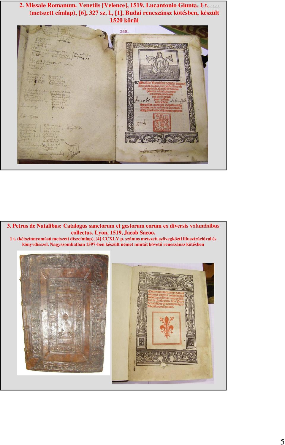 Petrus de Natalibus: Catalogus sanctorum et gestorum eorum ex diversis voluminibus collectus. Lyon, 1519, Jacob Sacoo. 1 t.