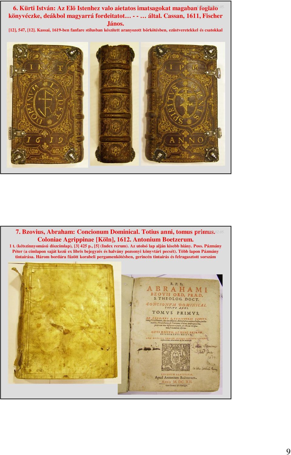 Coloniae Agrippinae [Köln], 1612. Antonium Boetzerum. 1 t. (kétszínnyomású díszcímlap), [3] 425 p., [5] (Index rerum). Az utolsó lap alján kisebb hiány. Poss.