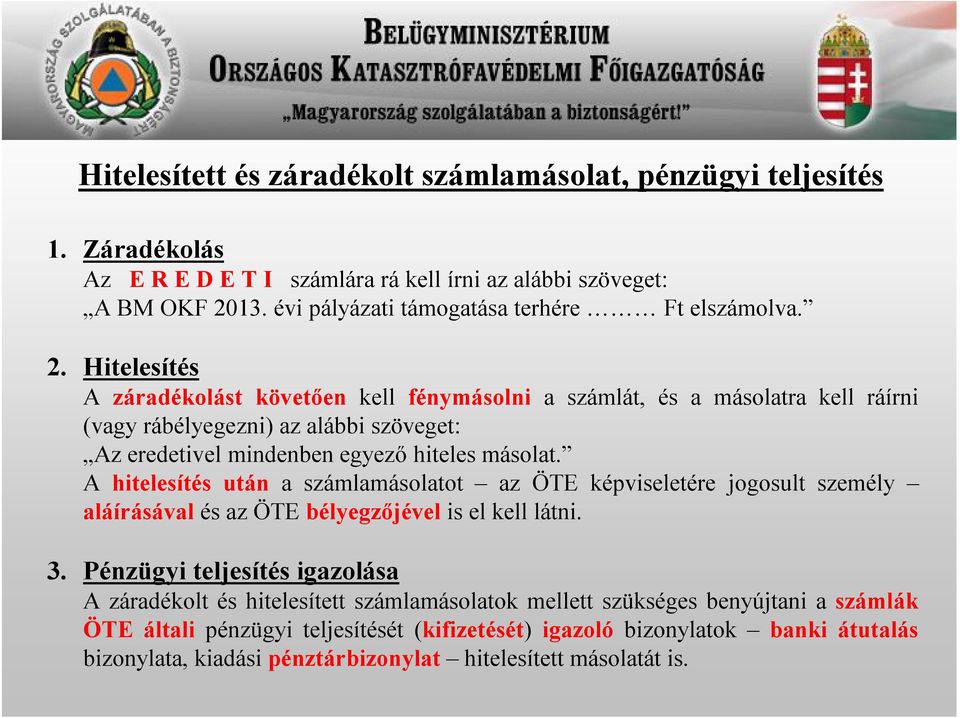 Hitelesítés A záradékolást követően kell fénymásolni a számlát, és a másolatra kell ráírni (vagy rábélyegezni) az alábbi szöveget: Az eredetivel mindenben egyező hiteles másolat.