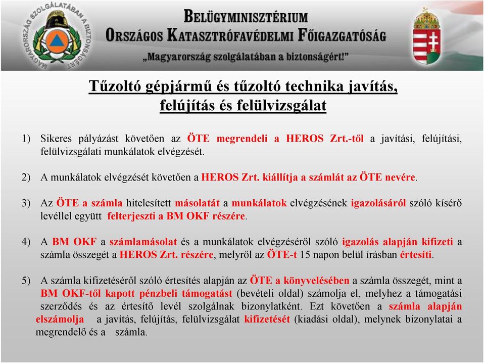 3) Az ÖTE a számla hitelesített másolatát a munkálatok elvégzésének igazolásáról szóló kísérő levéllel együtt felterjeszti a BM OKF részére.