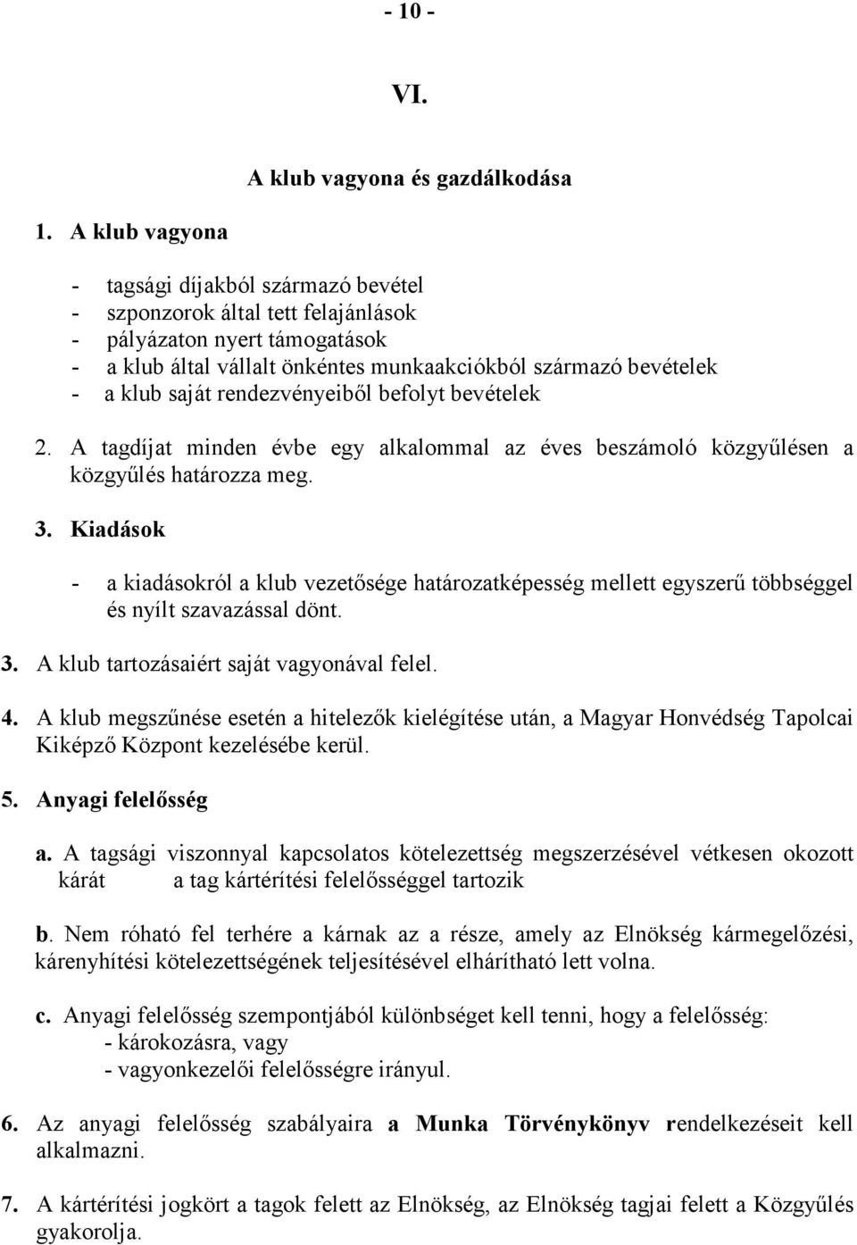 rendezvényeibıl befolyt bevételek 2. A tagdíjat minden évbe egy alkalommal az éves beszámoló közgyőlésen a közgyőlés határozza meg. 3.