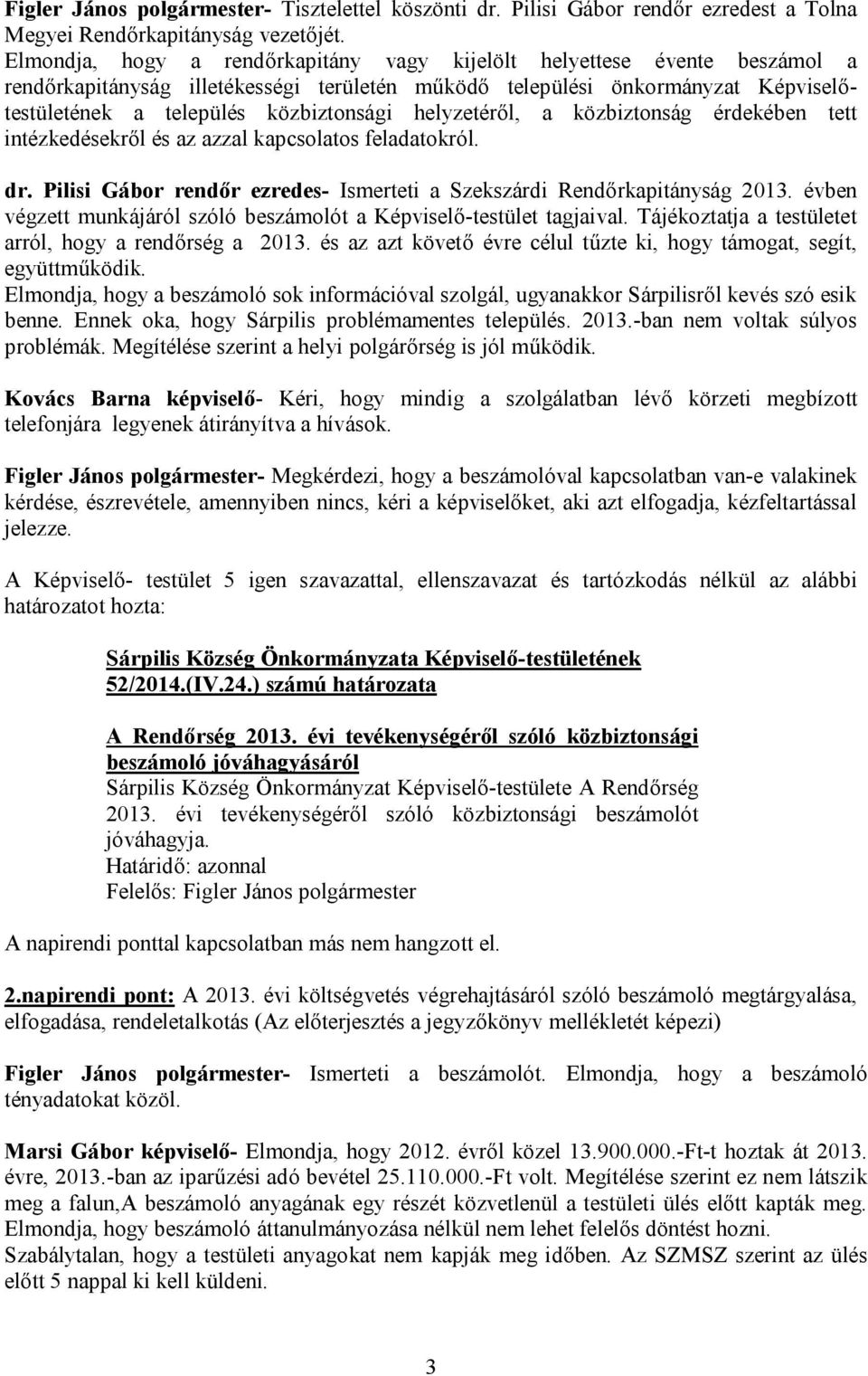 helyzetéről, a közbiztonság érdekében tett intézkedésekről és az azzal kapcsolatos feladatokról. dr. Pilisi Gábor rendőr ezredes- Ismerteti a Szekszárdi Rendőrkapitányság 2013.