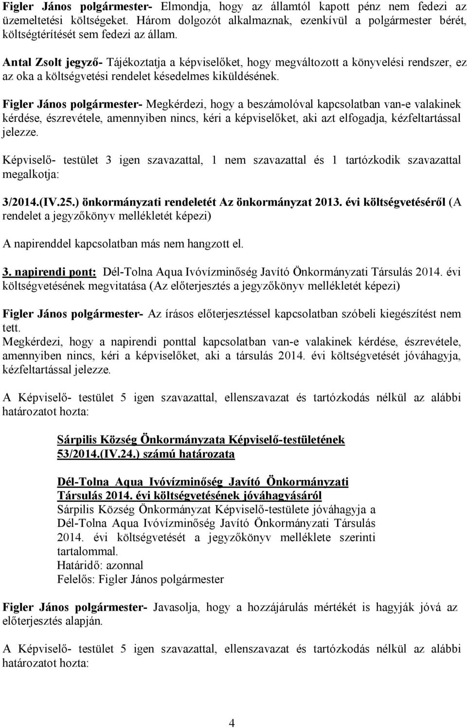 Antal Zsolt jegyző- Tájékoztatja a képviselőket, hogy megváltozott a könyvelési rendszer, ez az oka a költségvetési rendelet késedelmes kiküldésének.