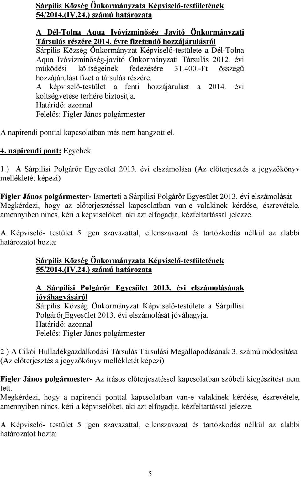 -Ft összegű hozzájárulást fizet a társulás részére. A képviselő-testület a fenti hozzájárulást a 2014. évi költségvetése terhére biztosítja. A napirendi ponttal kapcsolatban más nem hangzott el. 4.