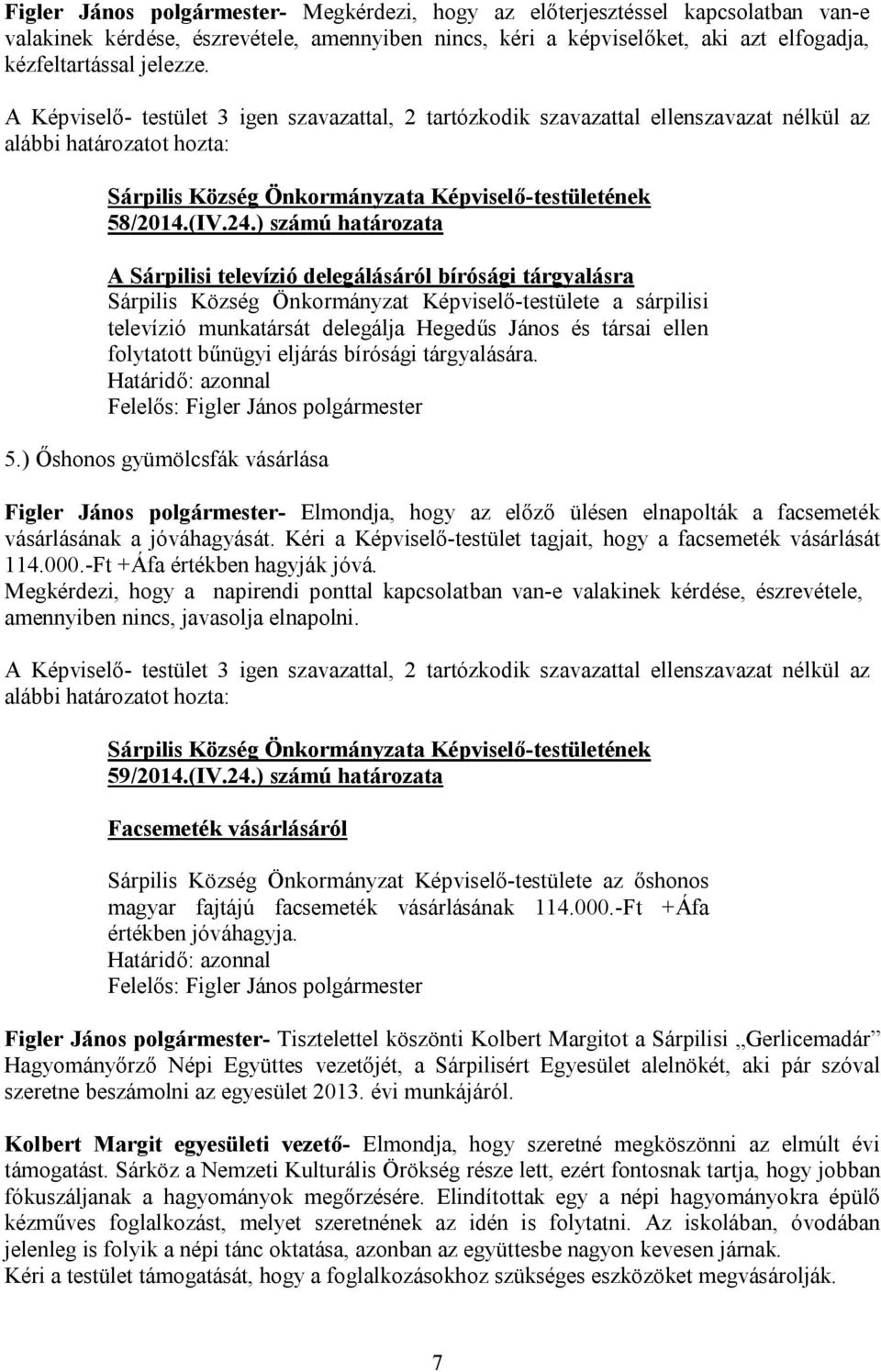 ) számú határozata A Sárpilisi televízió delegálásáról bírósági tárgyalásra Sárpilis Község Önkormányzat Képviselő-testülete a sárpilisi televízió munkatársát delegálja Hegedűs János és társai ellen