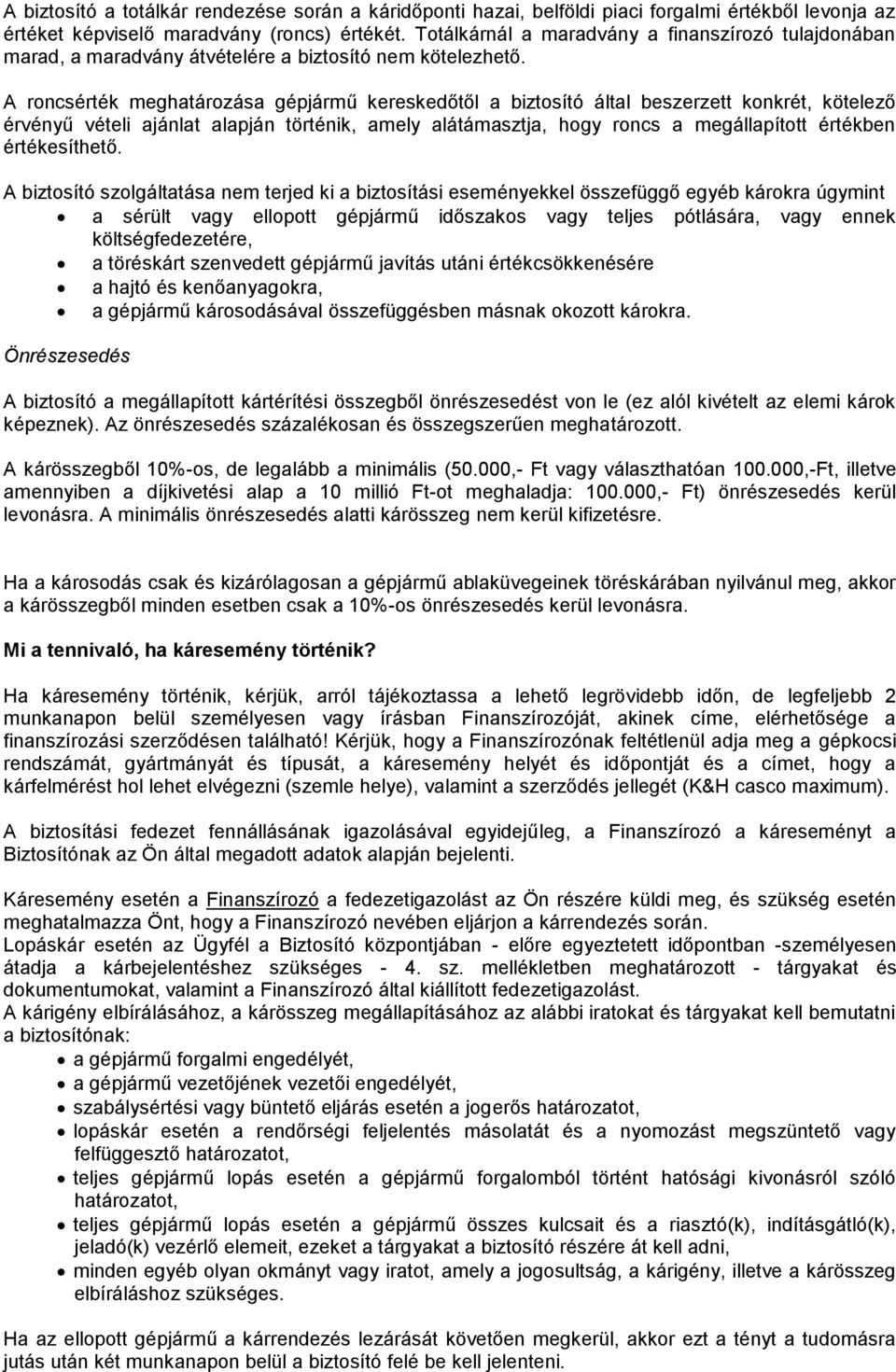 A roncsérték meghatározása gépjármű kereskedőtől a biztosító által beszerzett konkrét, kötelező érvényű vételi ajánlat alapján történik, amely alátámasztja, hogy roncs a megállapított értékben