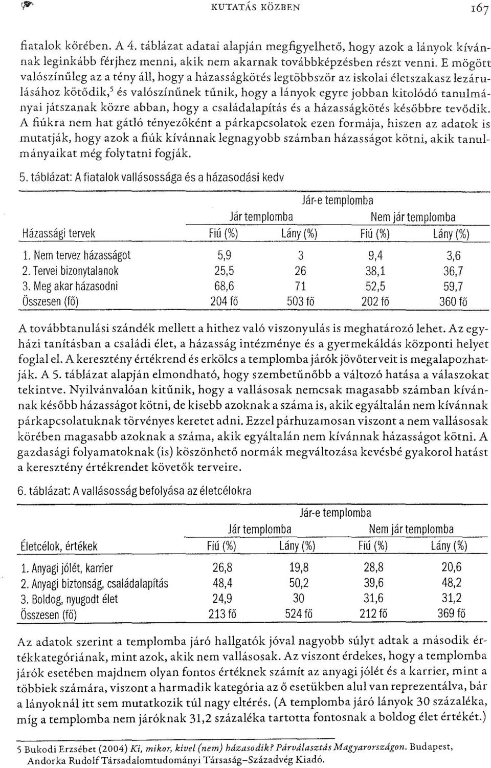 közre abban, hogya családalapítás és a házasságkötés későbbre tevődik.