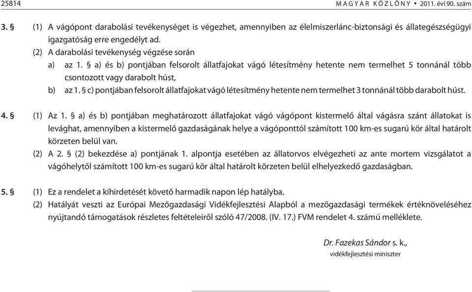 c) pontjában felsorolt állatfajokat vágó létesítmény hetente nem termelhet 3 tonnánál több darabolt húst. 4. (1) Az 1.