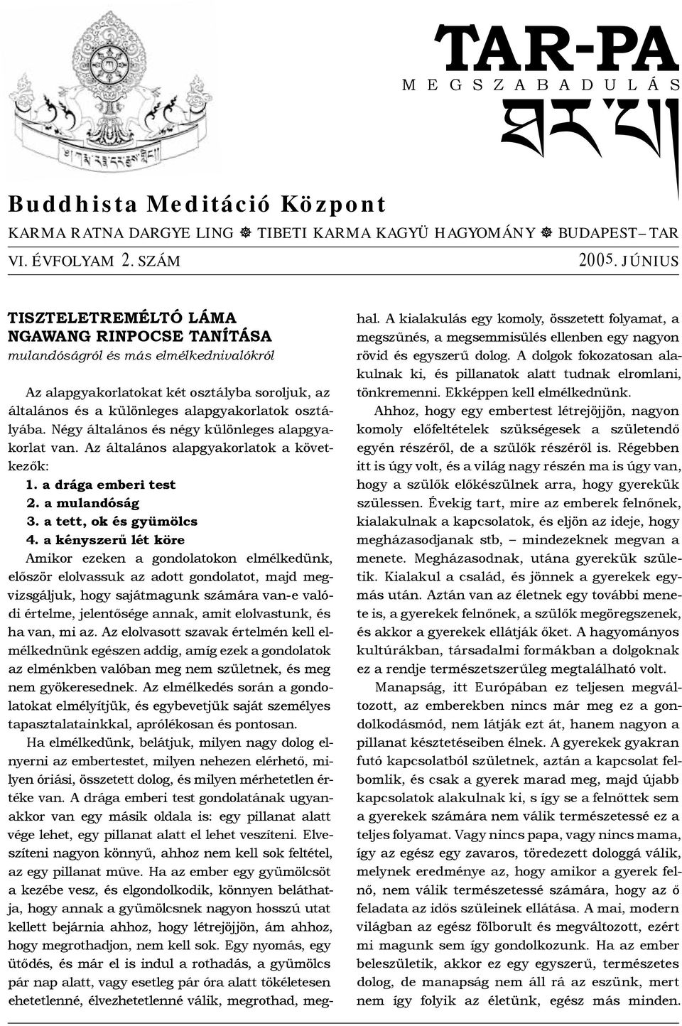 Négy általános és négy különleges alapgyakorlat van. Az általános alapgyakorlatok a következők: 1. a drága emberi test 2. a mulandóság 3. a tett, ok és gyümölcs 4.