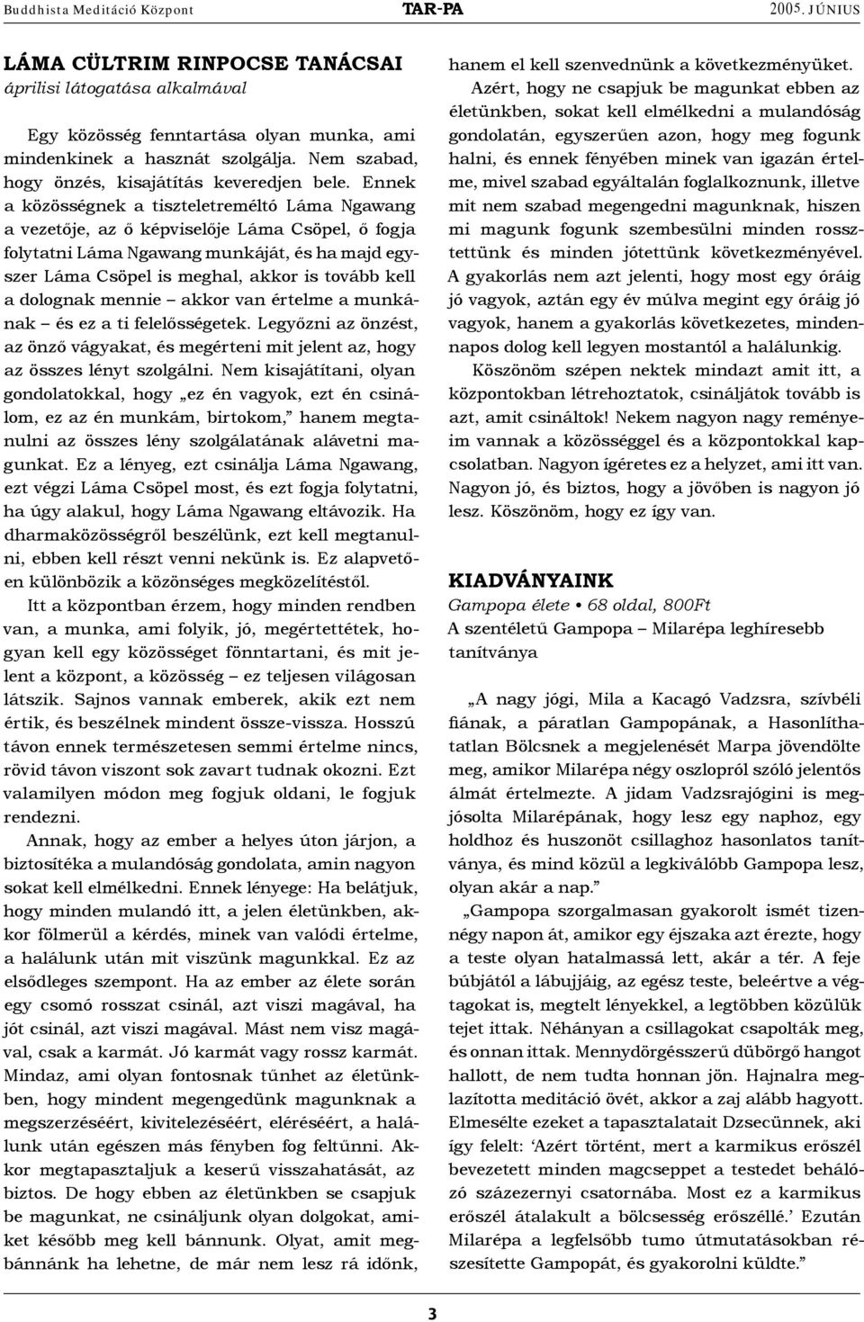 Ennek a közösségnek a tiszteletreméltó Láma Ngawang a vezetője, az ő képviselője Láma Csöpel, ő fogja folytatni Láma Ngawang munkáját, és ha majd egyszer Láma Csöpel is meghal, akkor is tovább kell a