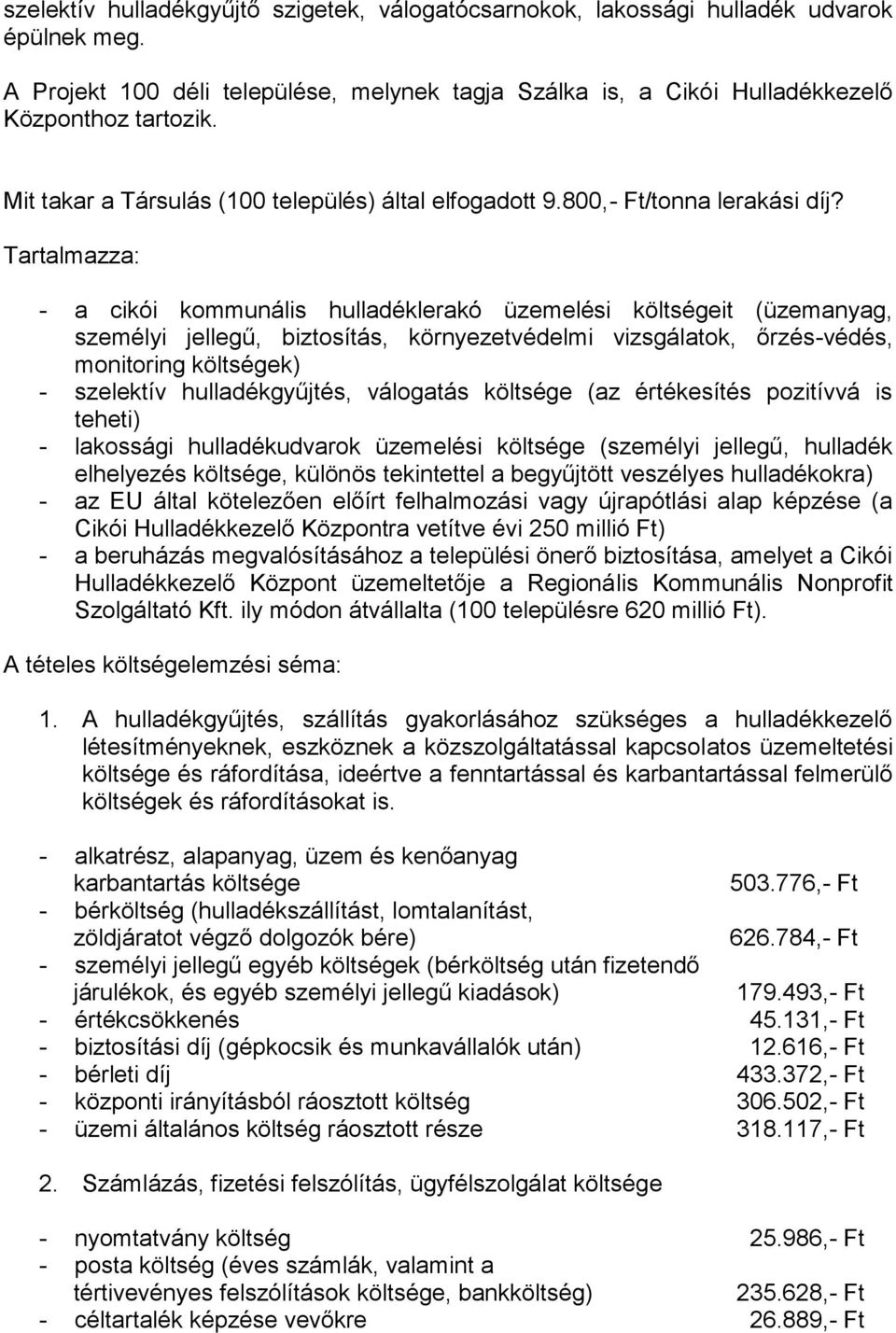 Tartalmazza: - a cikói kommunális hulladéklerakó üzemelési költségeit (üzemanyag, személyi jellegű, biztosítás, környezetvédelmi vizsgálatok, őrzés-védés, monitoring költségek) - szelektív