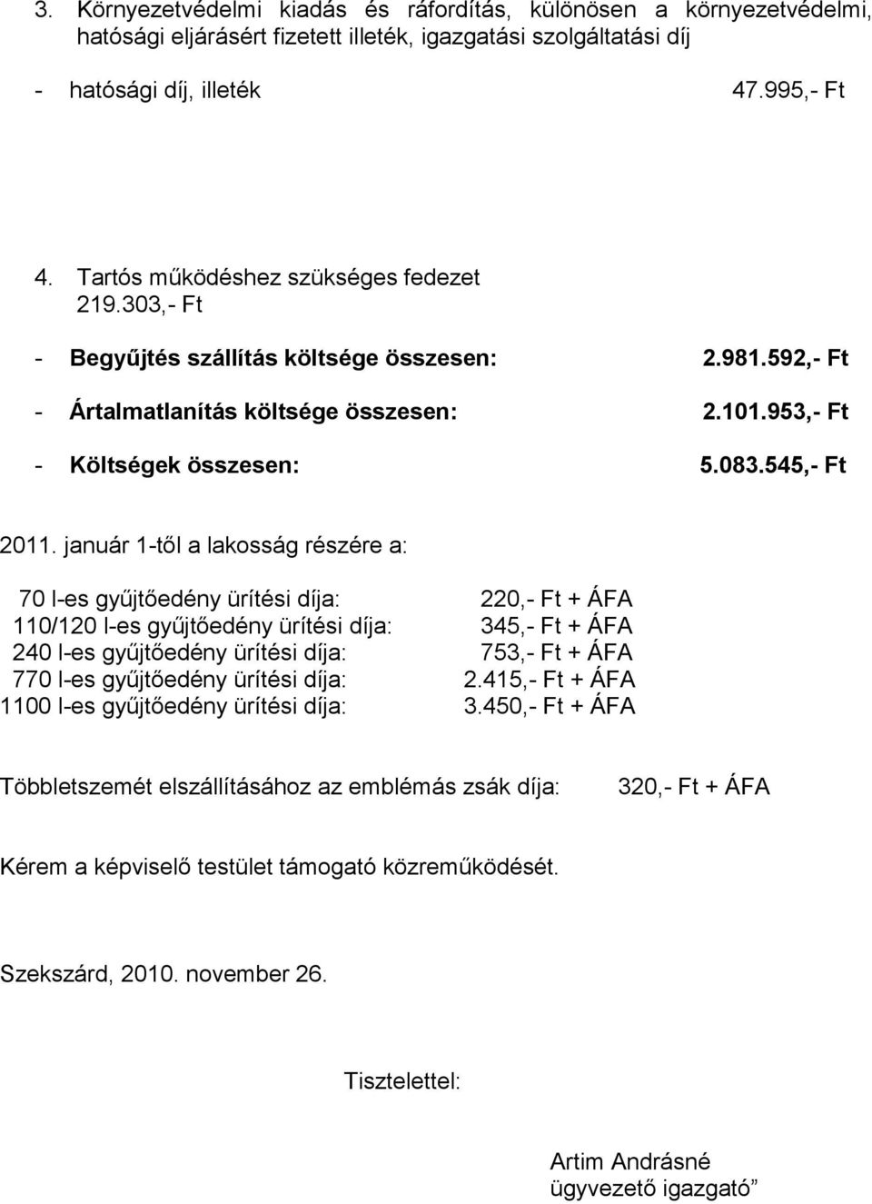 január 1-től a lakosság részére a: 70 l-es gyűjtőedény ürítési díja: 220,- Ft + ÁFA 110/120 l-es gyűjtőedény ürítési díja: 345,- Ft + ÁFA 240 l-es gyűjtőedény ürítési díja: 753,- Ft + ÁFA 770 l-es