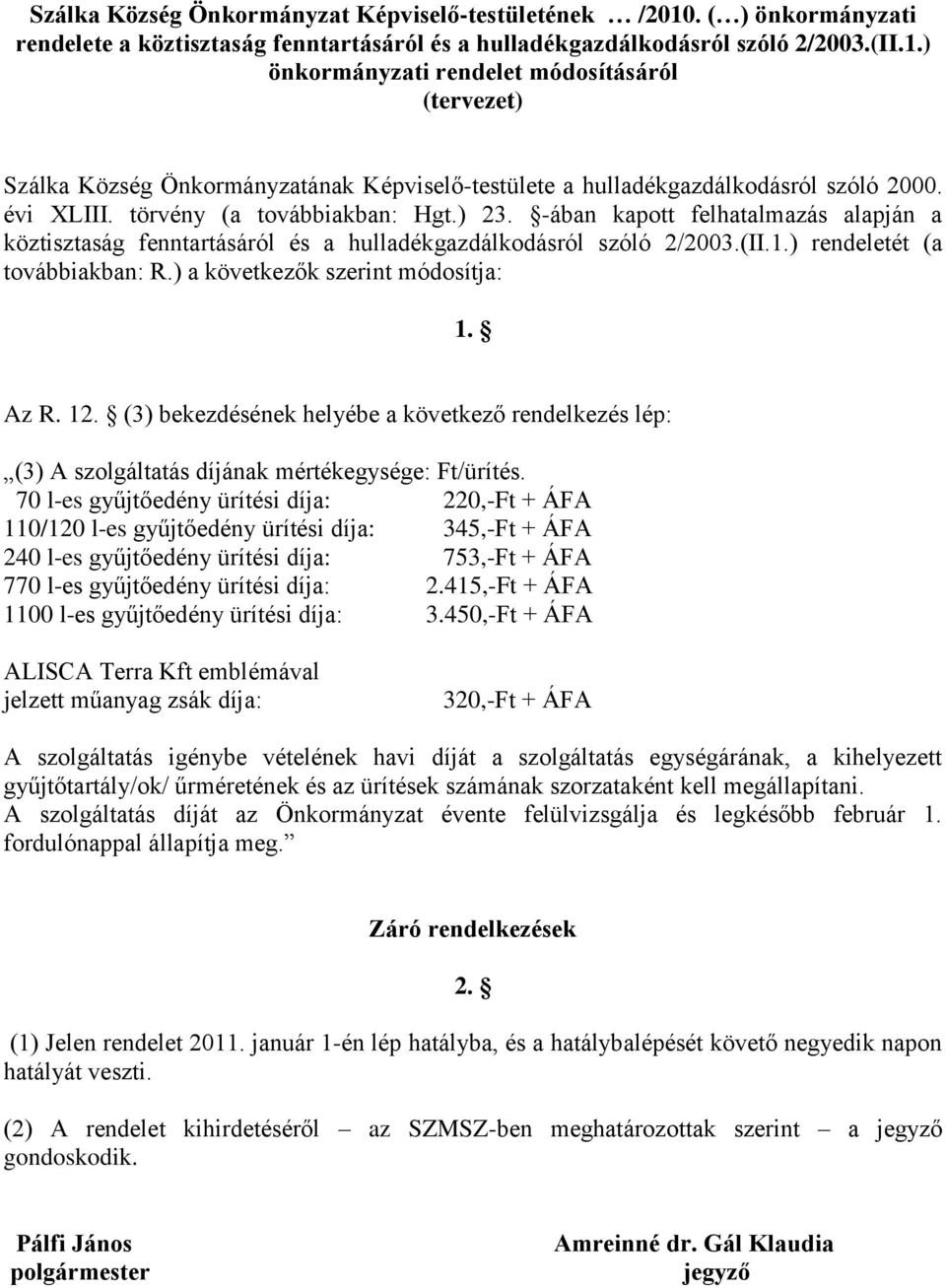 ) a következők szerint módosítja: 1. Az R. 12. (3) bekezdésének helyébe a következő rendelkezés lép: (3) A szolgáltatás díjának mértékegysége: Ft/ürítés.