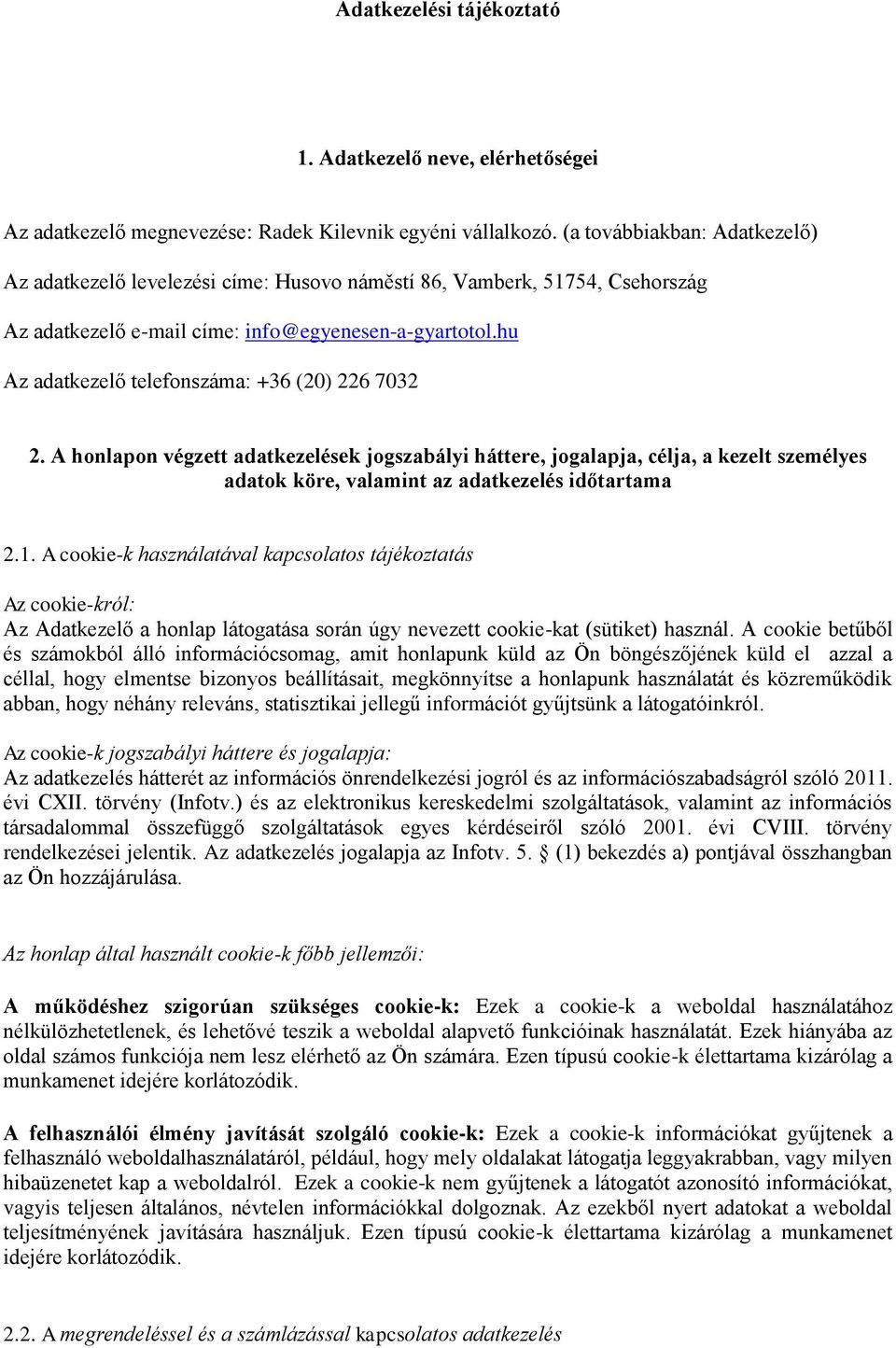 hu Az adatkezelő telefonszáma: +36 (20) 226 7032 2. A honlapon végzett adatkezelések jogszabályi háttere, jogalapja, célja, a kezelt személyes adatok köre, valamint az adatkezelés időtartama 2.1.