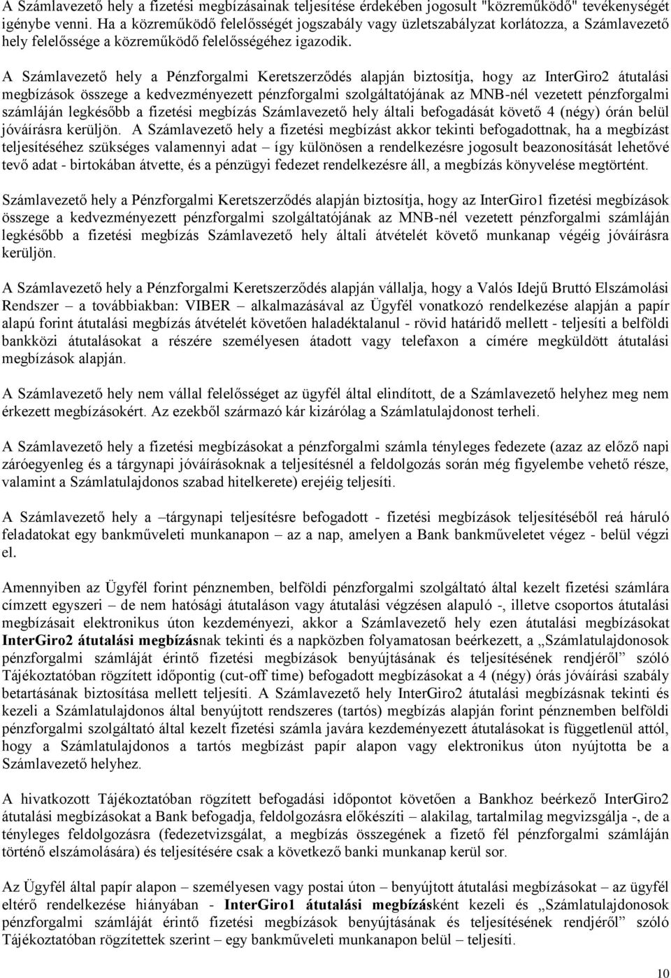 A Számlavezető hely a Pénzforgalmi Keretszerződés alapján biztosítja, hogy az InterGiro2 átutalási megbízások összege a kedvezményezett pénzforgalmi szolgáltatójának az MNB-nél vezetett pénzforgalmi