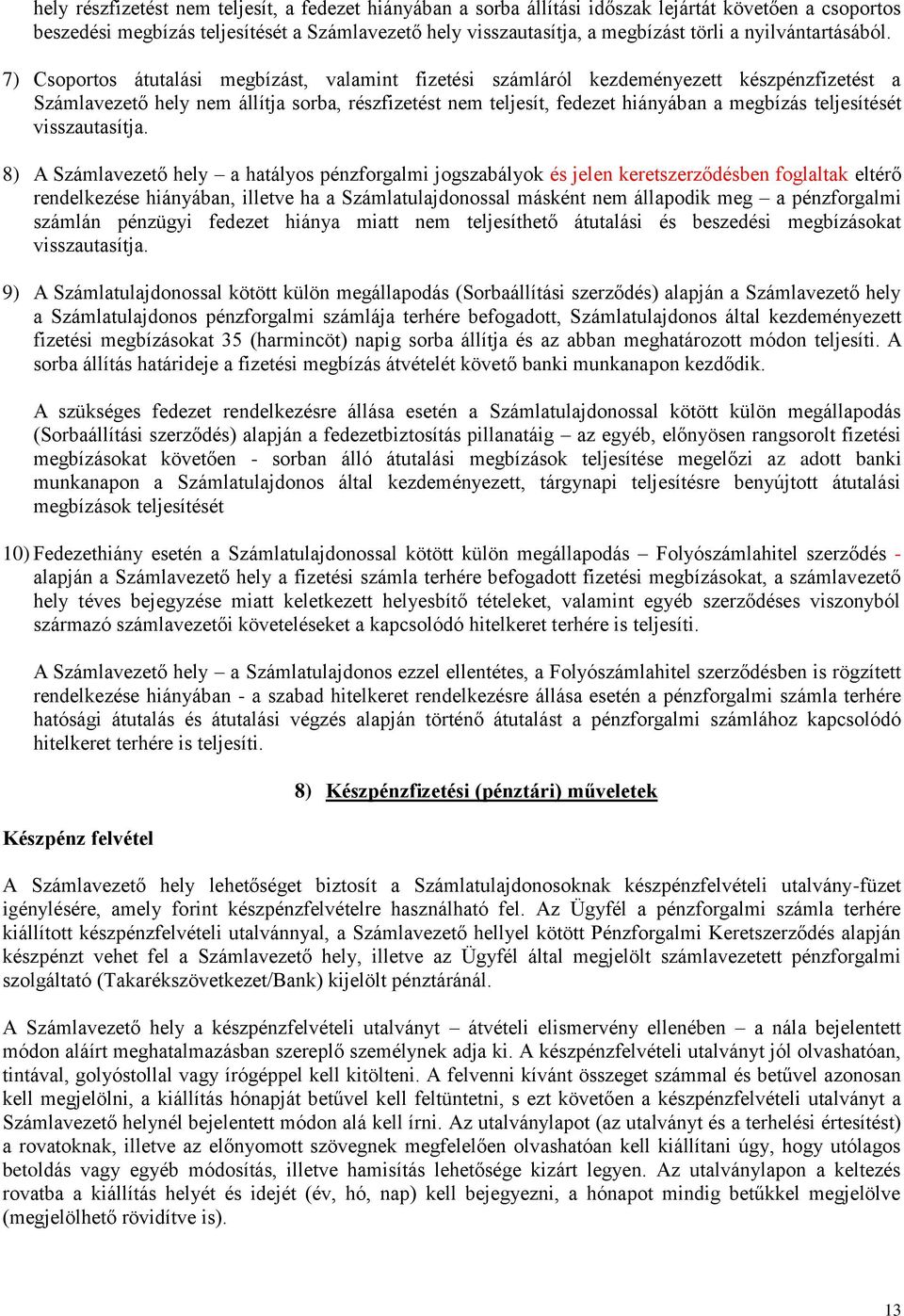 7) Csoportos átutalási megbízást, valamint fizetési számláról kezdeményezett készpénzfizetést a Számlavezető hely nem állítja sorba, részfizetést nem teljesít, fedezet hiányában a megbízás