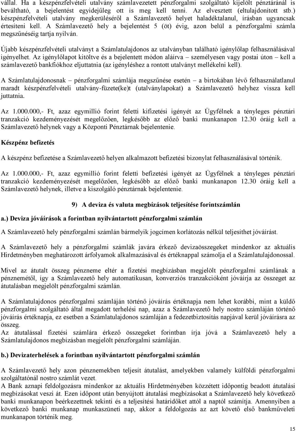 A Számlavezető hely a bejelentést 5 (öt) évig, azon belül a pénzforgalmi számla megszűnéséig tartja nyilván.