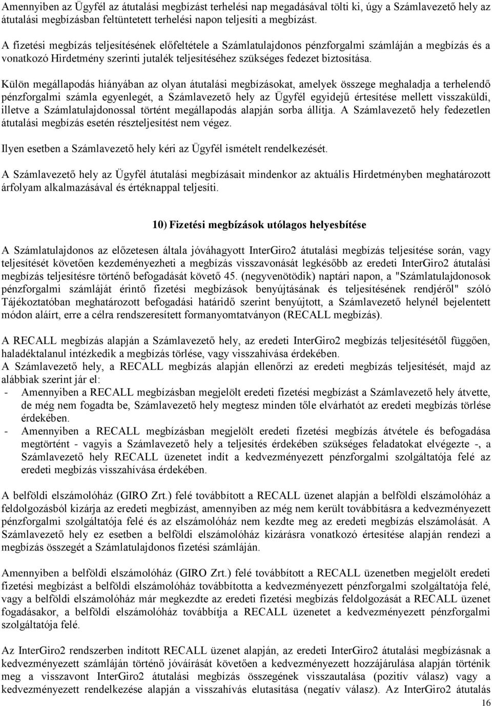 Külön megállapodás hiányában az olyan átutalási megbízásokat, amelyek összege meghaladja a terhelendő pénzforgalmi számla egyenlegét, a Számlavezető hely az Ügyfél egyidejű értesítése mellett