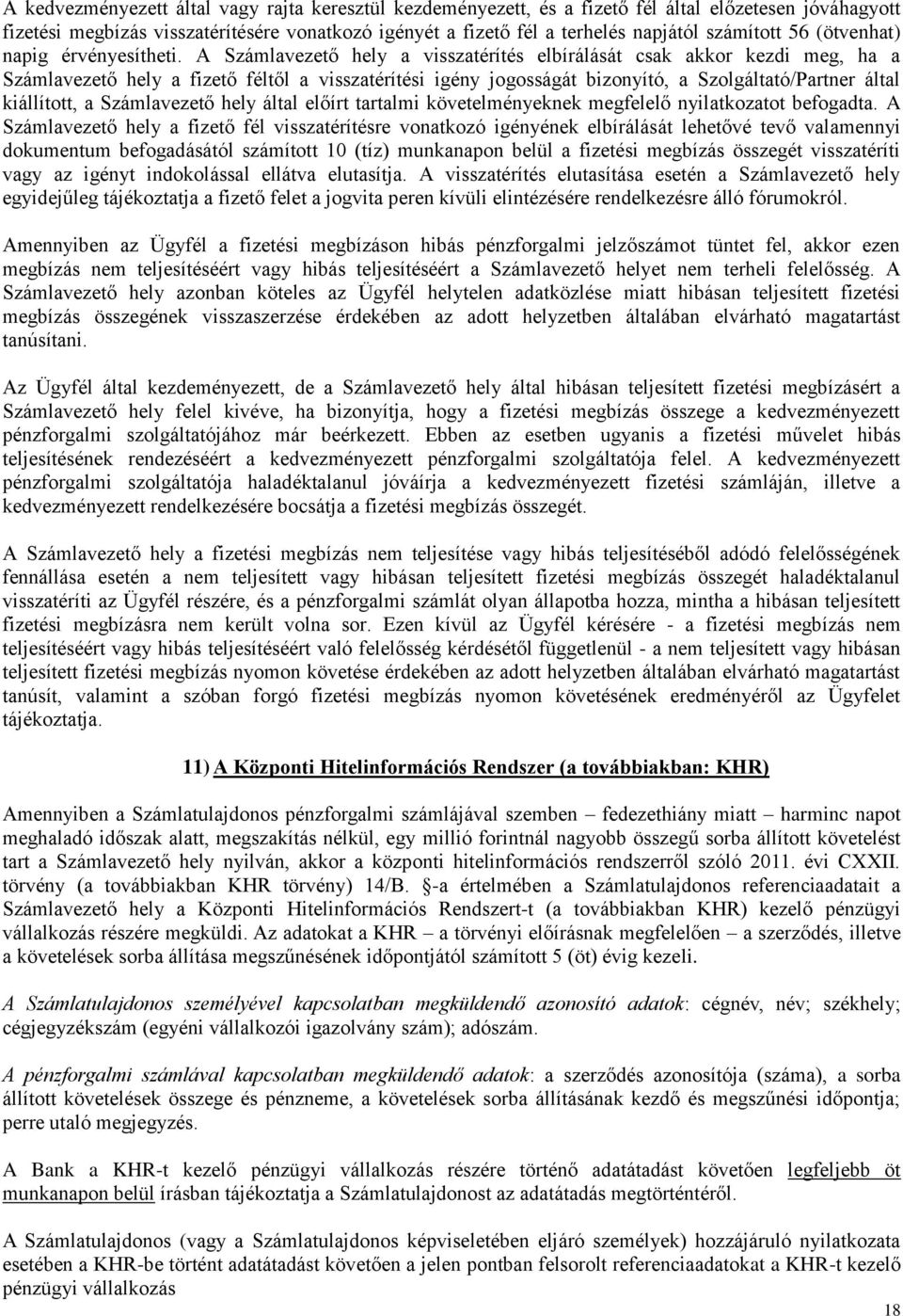 A Számlavezető hely a visszatérítés elbírálását csak akkor kezdi meg, ha a Számlavezető hely a fizető féltől a visszatérítési igény jogosságát bizonyító, a Szolgáltató/Partner által kiállított, a