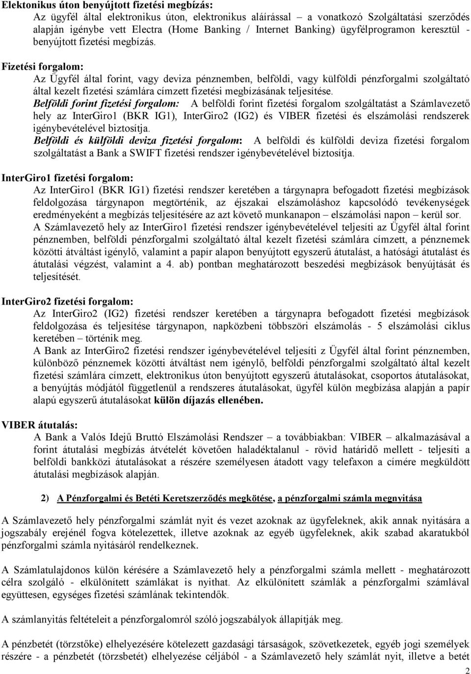 Fizetési forgalom: Az Ügyfél által forint, vagy deviza pénznemben, belföldi, vagy külföldi pénzforgalmi szolgáltató által kezelt fizetési számlára címzett fizetési megbízásának teljesítése.