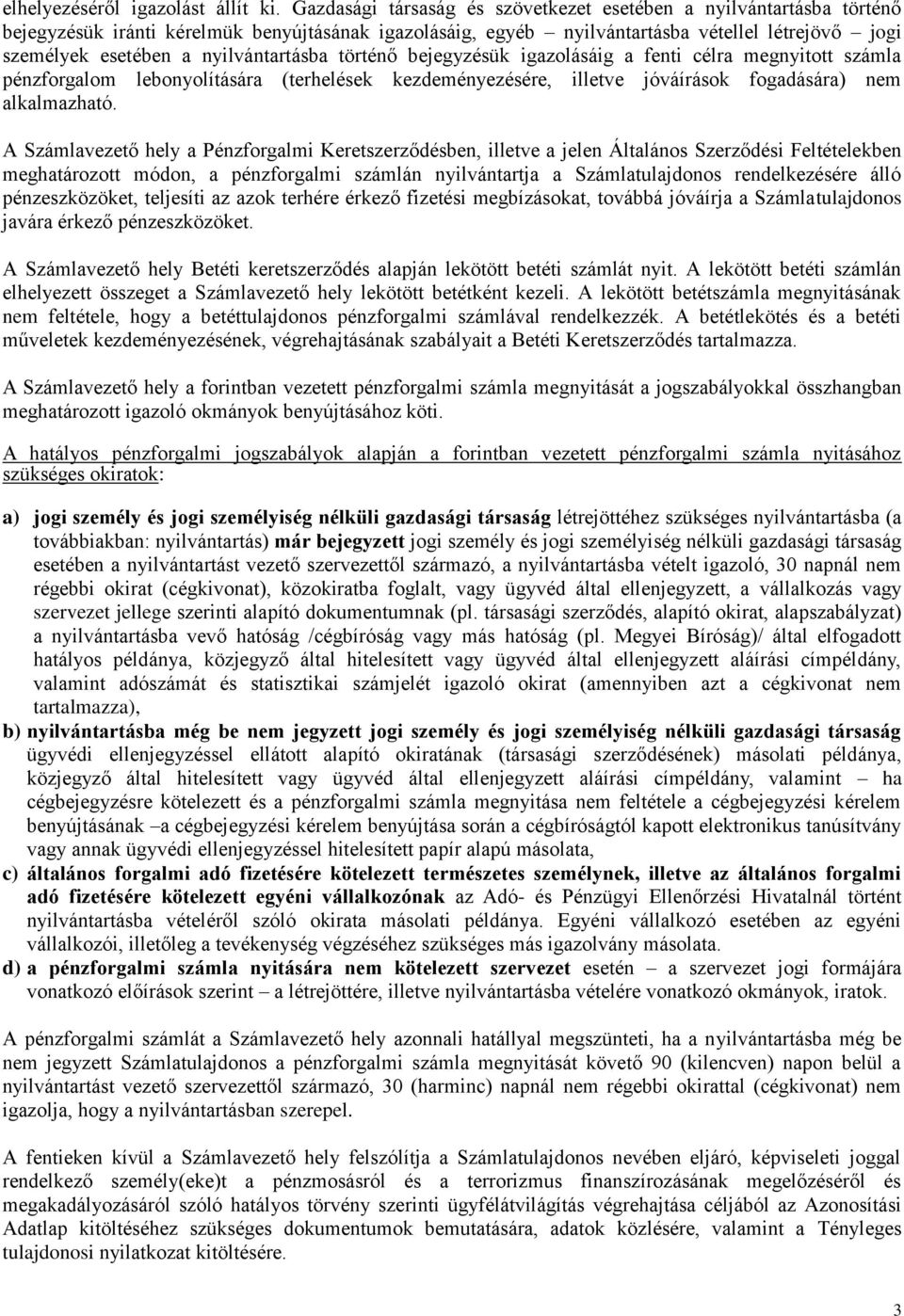 nyilvántartásba történő bejegyzésük igazolásáig a fenti célra megnyitott számla pénzforgalom lebonyolítására (terhelések kezdeményezésére, illetve jóváírások fogadására) nem alkalmazható.