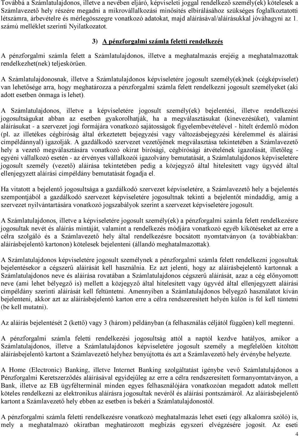 3) A pénzforgalmi számla feletti rendelkezés A pénzforgalmi számla felett a Számlatulajdonos, illetve a meghatalmazás erejéig a meghatalmazottak rendelkezhet(nek) teljeskörűen.