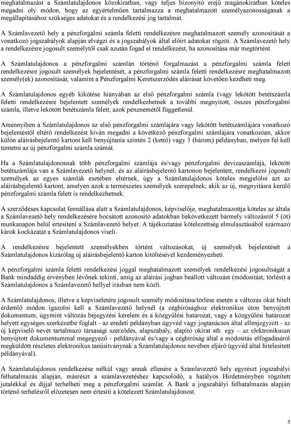 A Számlavezető hely a pénzforgalmi számla feletti rendelkezésre meghatalmazott személy azonosítását a vonatkozó jogszabályok alapján elvégzi és a jogszabályok által előírt adatokat rögzíti.