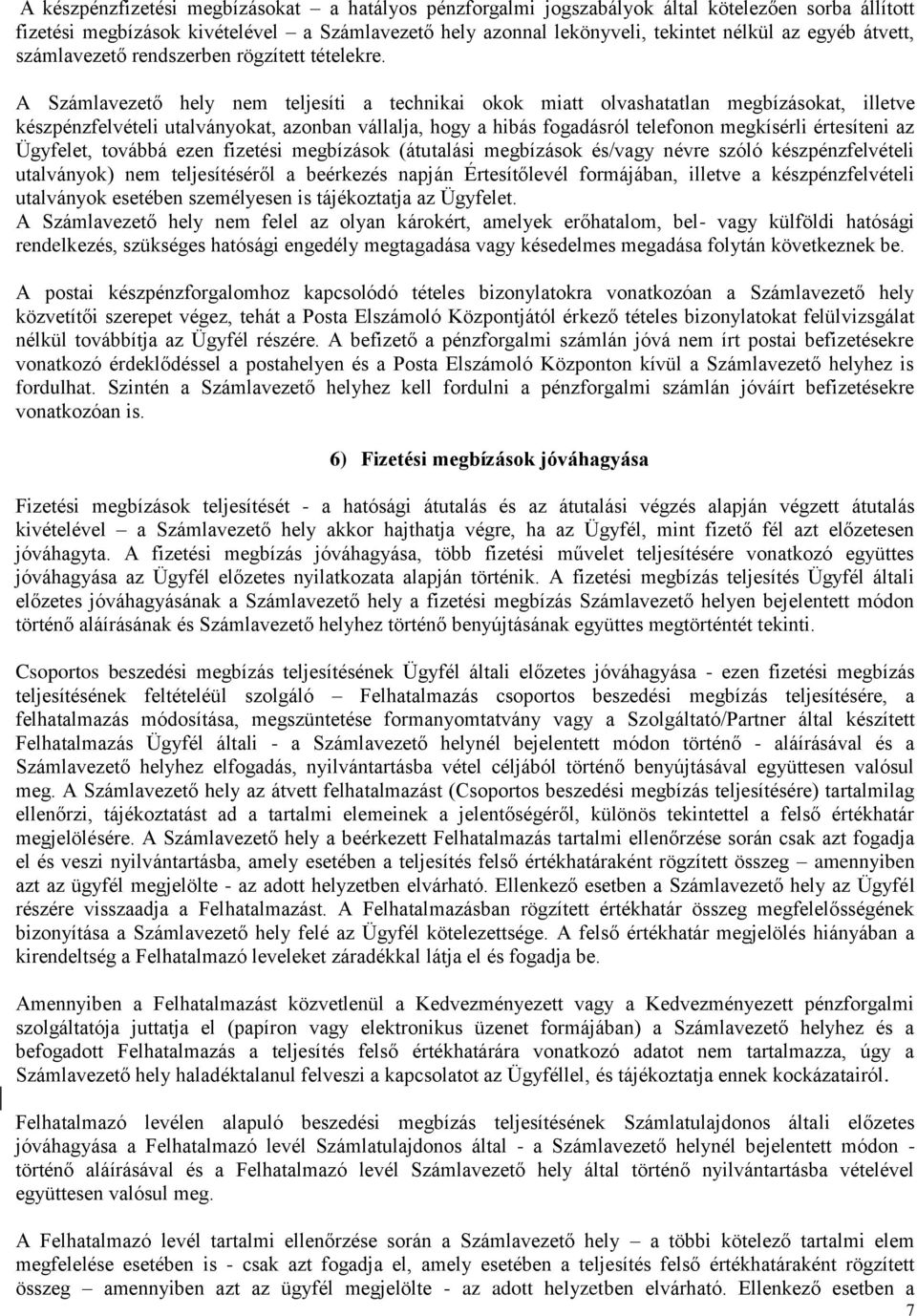 A Számlavezető hely nem teljesíti a technikai okok miatt olvashatatlan megbízásokat, illetve készpénzfelvételi utalványokat, azonban vállalja, hogy a hibás fogadásról telefonon megkísérli értesíteni
