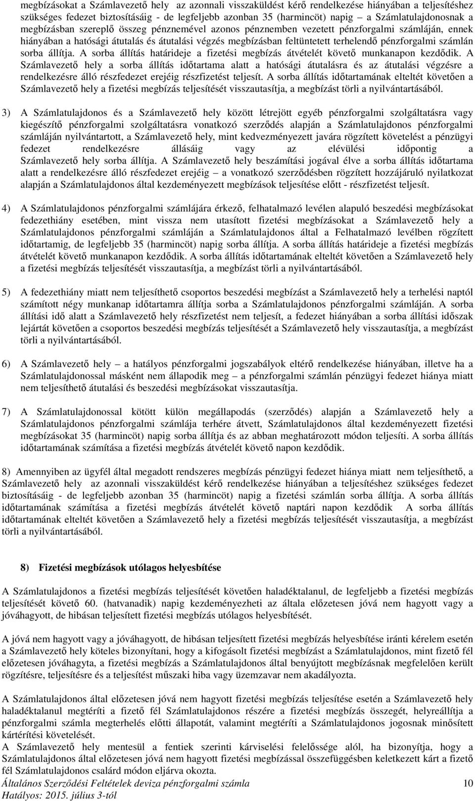 terhelendő pénzforgalmi számlán sorba állítja. A sorba állítás határideje a fizetési megbízás átvételét követő munkanapon kezdődik.