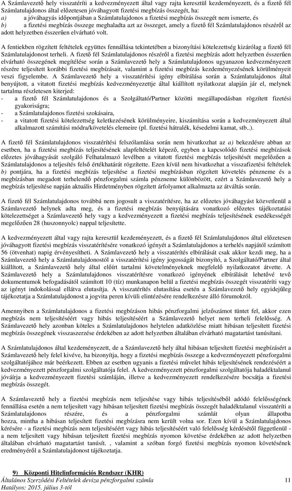 adott helyzetben ésszerűen elvárható volt. A fentiekben rögzített feltételek együttes fennállása tekintetében a bizonyítási kötelezettség kizárólag a fizető fél Számlatulajdonost terheli.