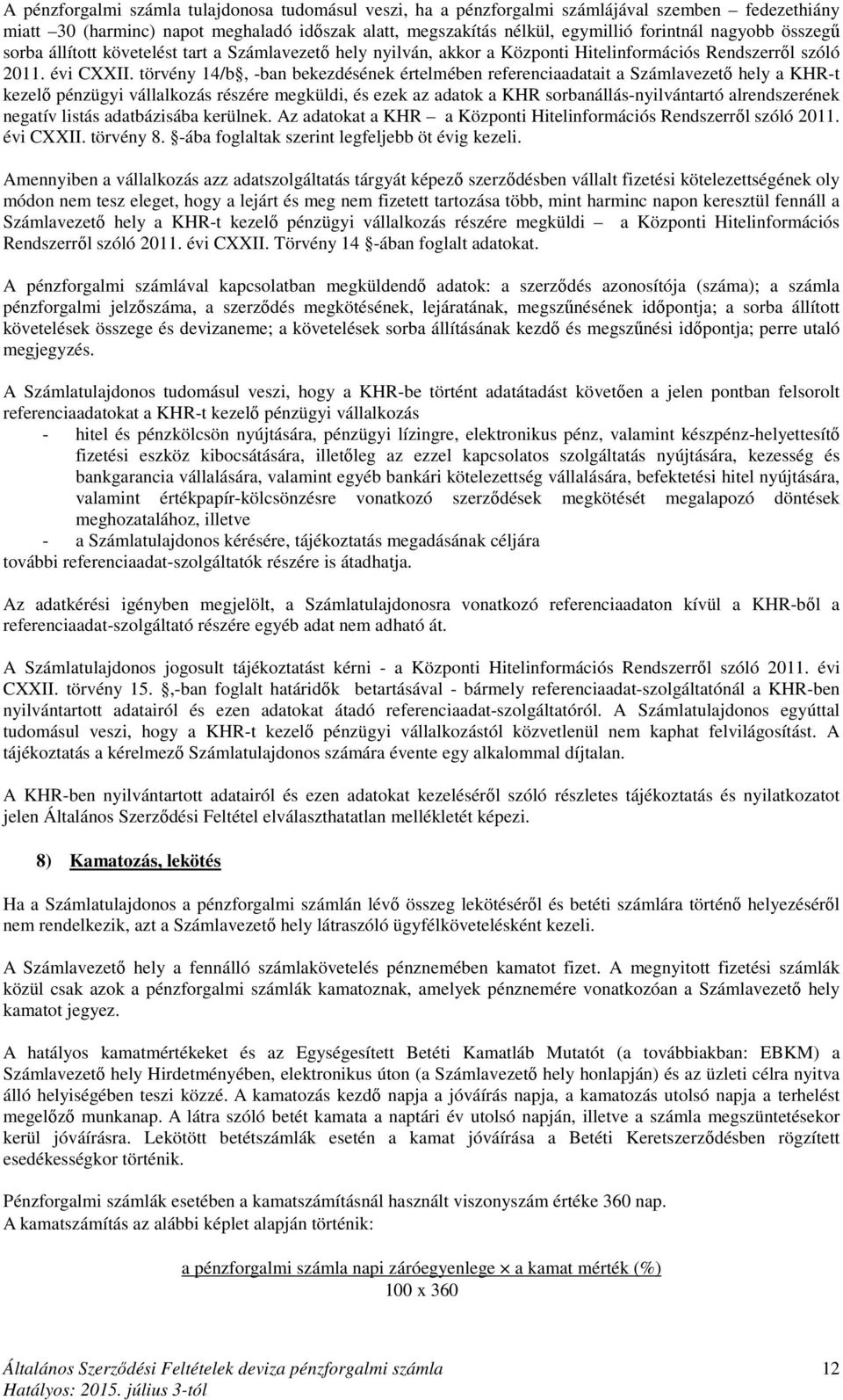 törvény 14/b, -ban bekezdésének értelmében referenciaadatait a Számlavezető hely a KHR-t kezelő pénzügyi vállalkozás részére megküldi, és ezek az adatok a KHR sorbanállás-nyilvántartó alrendszerének