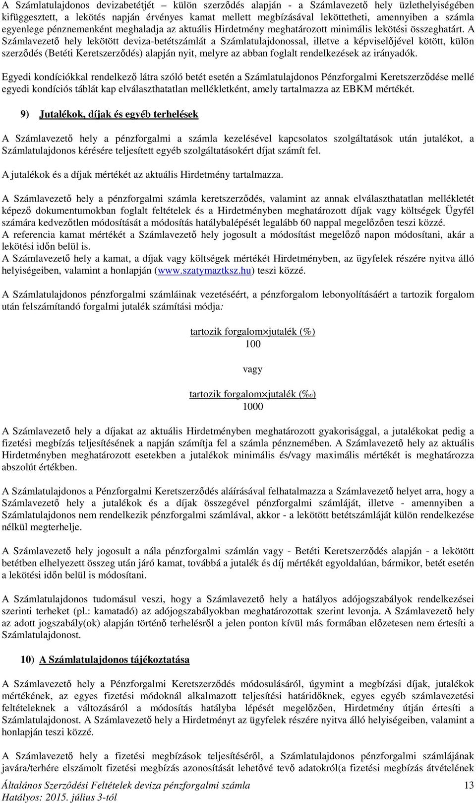 A Számlavezető hely lekötött deviza-betétszámlát a Számlatulajdonossal, illetve a képviselőjével kötött, külön szerződés (Betéti Keretszerződés) alapján nyit, melyre az abban foglalt rendelkezések az