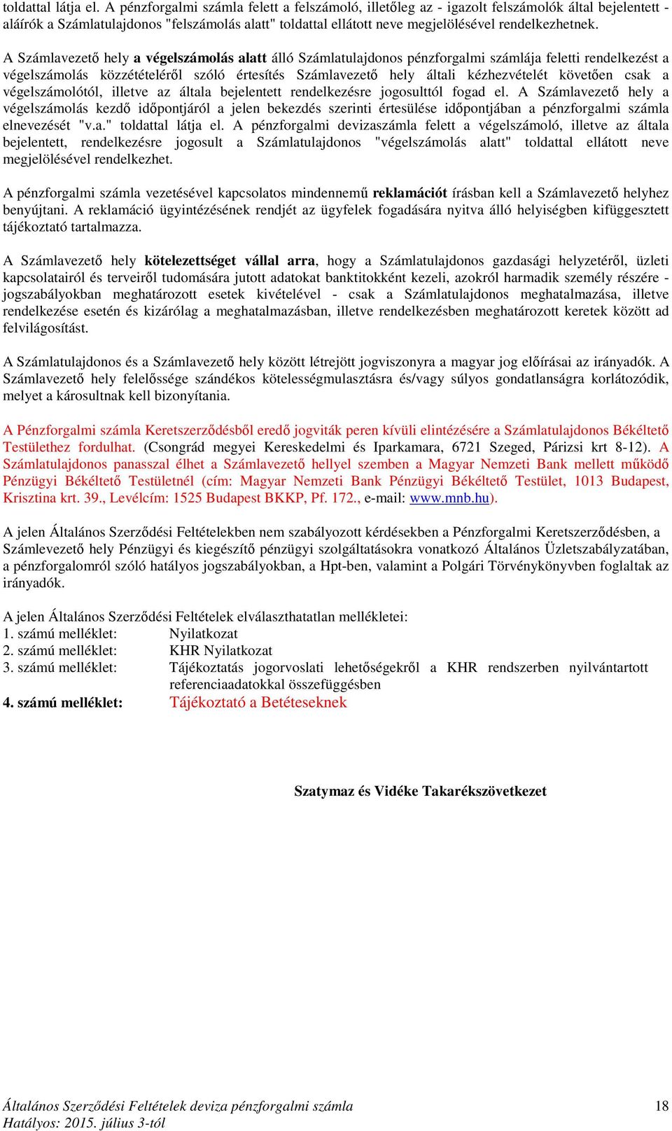 A Számlavezető hely a végelszámolás alatt álló Számlatulajdonos pénzforgalmi számlája feletti rendelkezést a végelszámolás közzétételéről szóló értesítés Számlavezető hely általi kézhezvételét