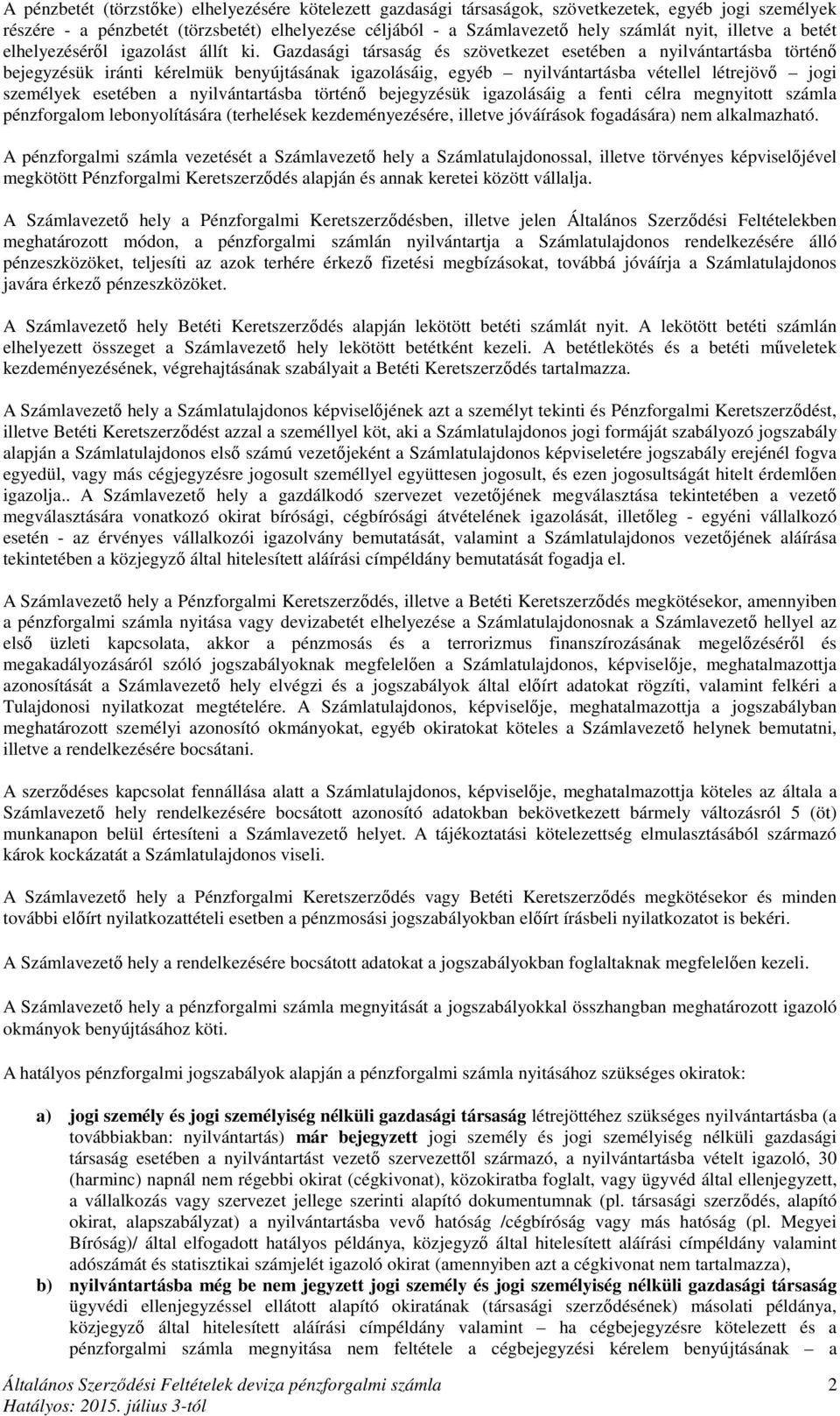 Gazdasági társaság és szövetkezet esetében a nyilvántartásba történő bejegyzésük iránti kérelmük benyújtásának igazolásáig, egyéb nyilvántartásba vétellel létrejövő jogi személyek esetében a